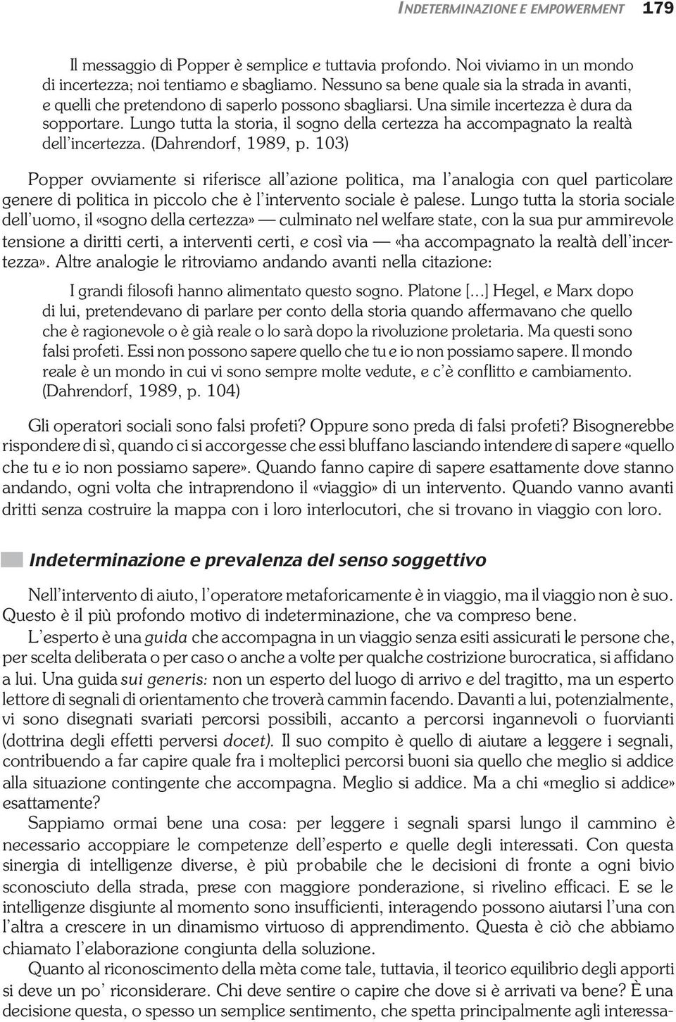 Lungo tutta la storia, il sogno della certezza ha accompagnato la realtà dell incertezza. (Dahrendorf, 1989, p.