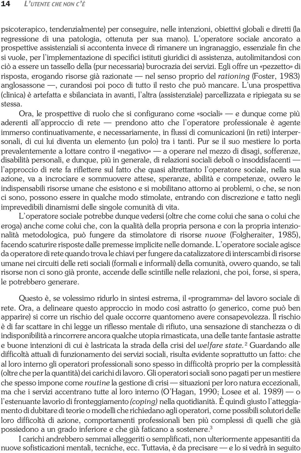 assistenza, autolimitandosi con ciò a essere un tassello della (pur necessaria) burocrazia dei servizi.