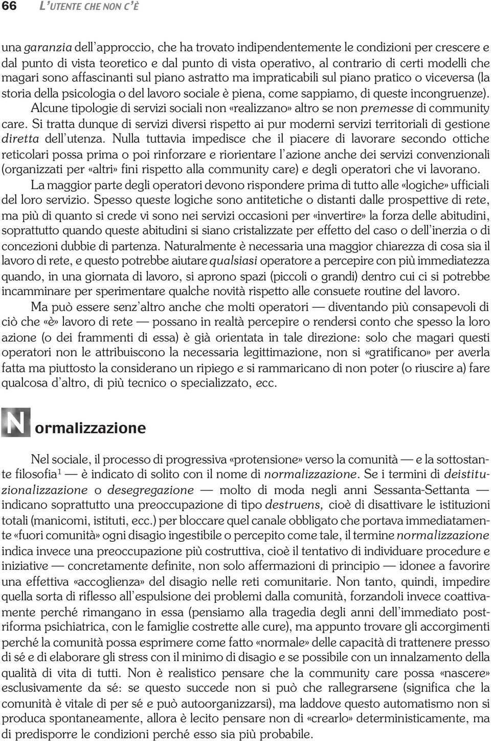 Alcune tipologie di servizi sociali non «realizzano» altro se non premesse di community care.