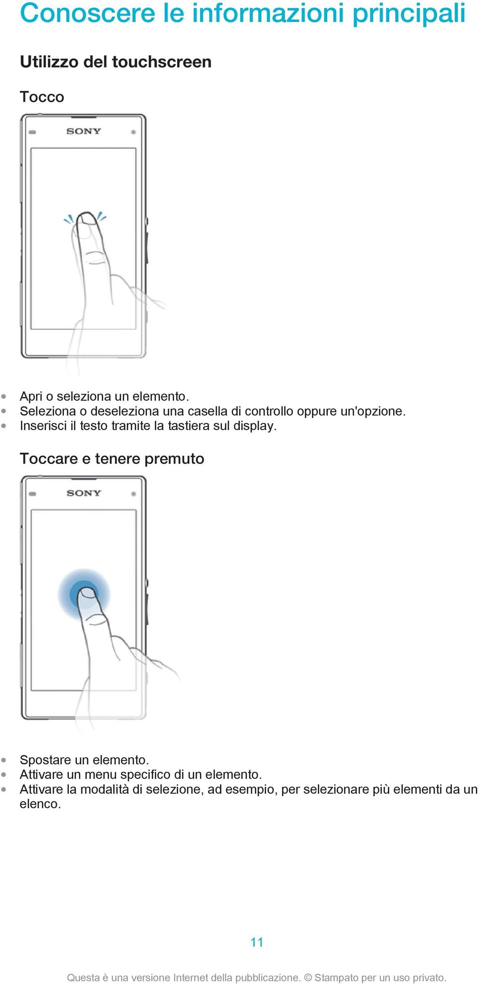 Inserisci il testo tramite la tastiera sul display. Toccare e tenere premuto Spostare un elemento.