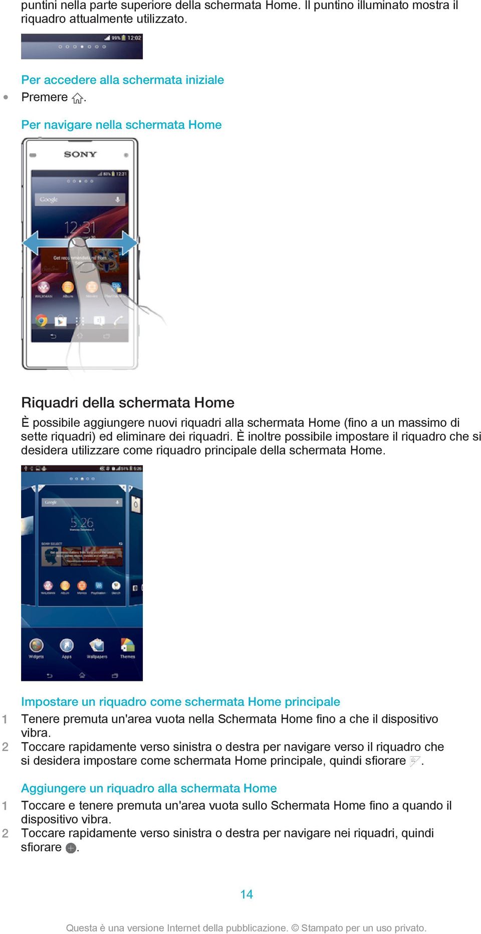 È inoltre possibile impostare il riquadro che si desidera utilizzare come riquadro principale della schermata Home.