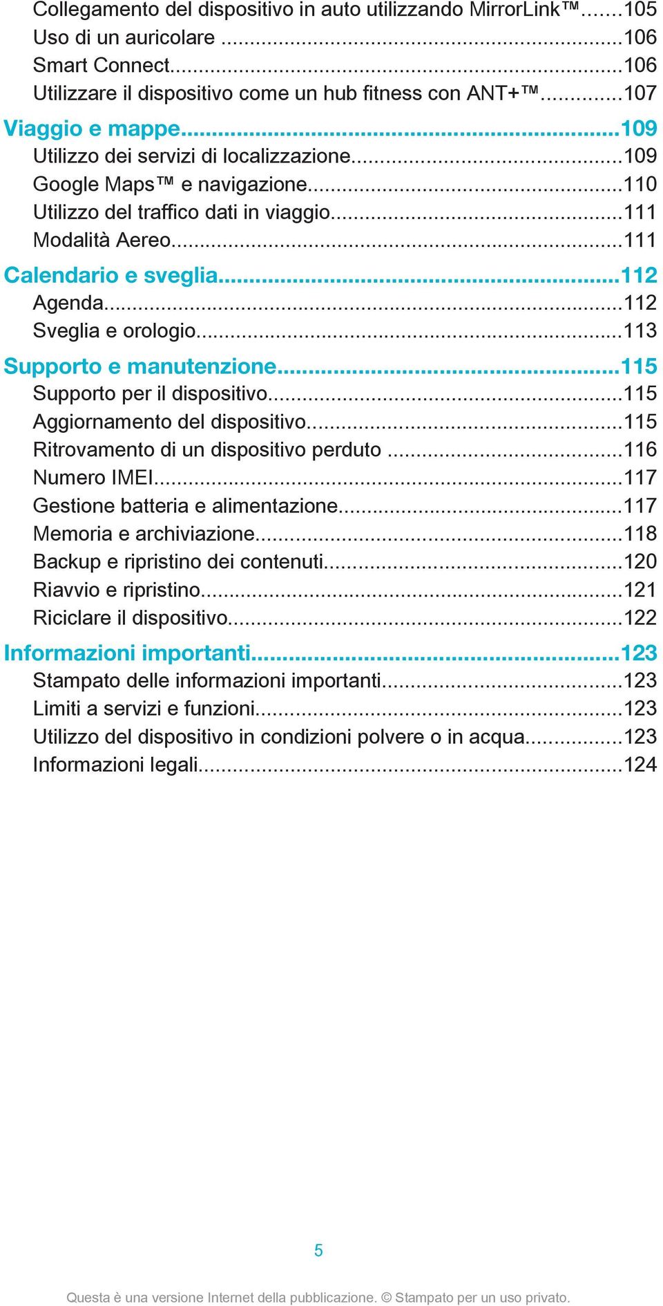 ..112 Sveglia e orologio...113 Supporto e manutenzione...115 Supporto per il dispositivo...115 Aggiornamento del dispositivo...115 Ritrovamento di un dispositivo perduto...116 Numero IMEI.