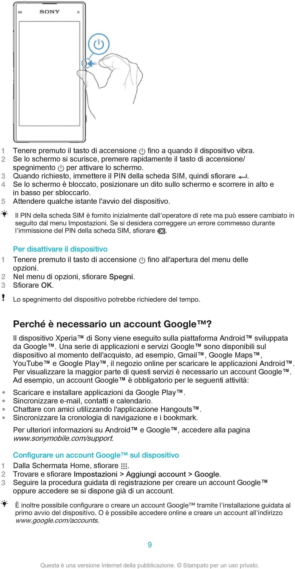 5 Attendere qualche istante l'avvio del dispositivo. Il PIN della scheda SIM è fornito inizialmente dall'operatore di rete ma può essere cambiato in seguito dal menu Impostazioni.