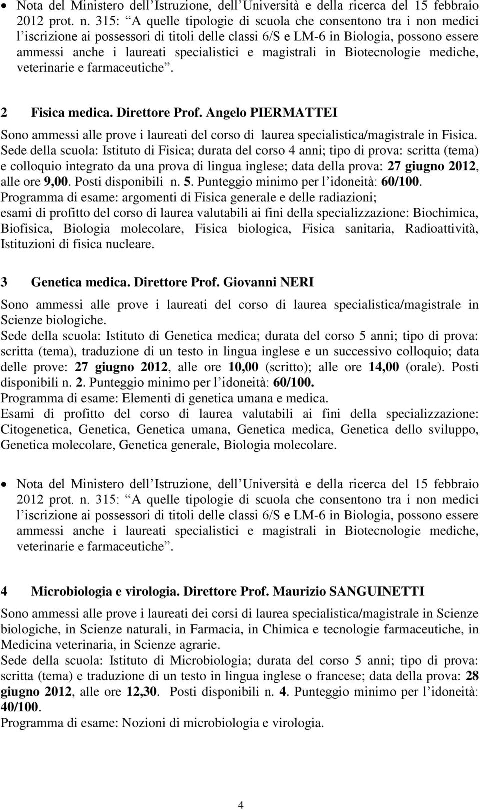 Sede della scuola: Istituto di Fisica; durata del corso 4 anni; tipo di prova: scritta (tema) e colloquio integrato da una prova di lingua inglese; data della prova: 27 giugno 2012, alle ore 9,00.