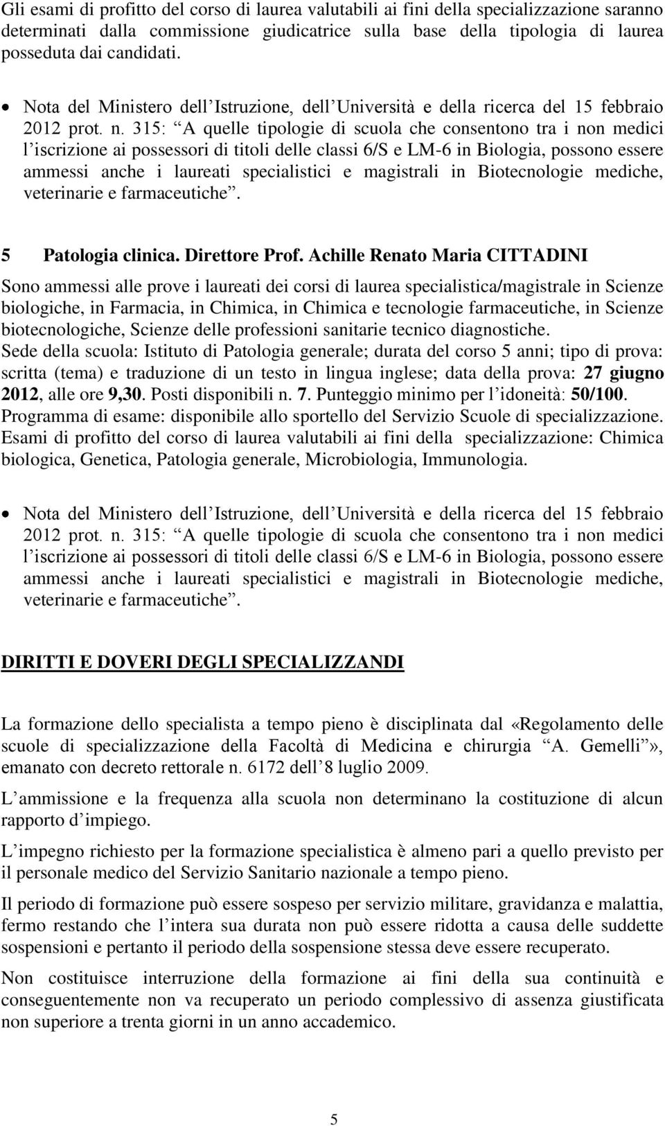 Achille Renato Maria CITTADINI Sono ammessi alle prove i laureati dei corsi di laurea specialistica/magistrale in Scienze biologiche, in Farmacia, in Chimica, in Chimica e tecnologie farmaceutiche,