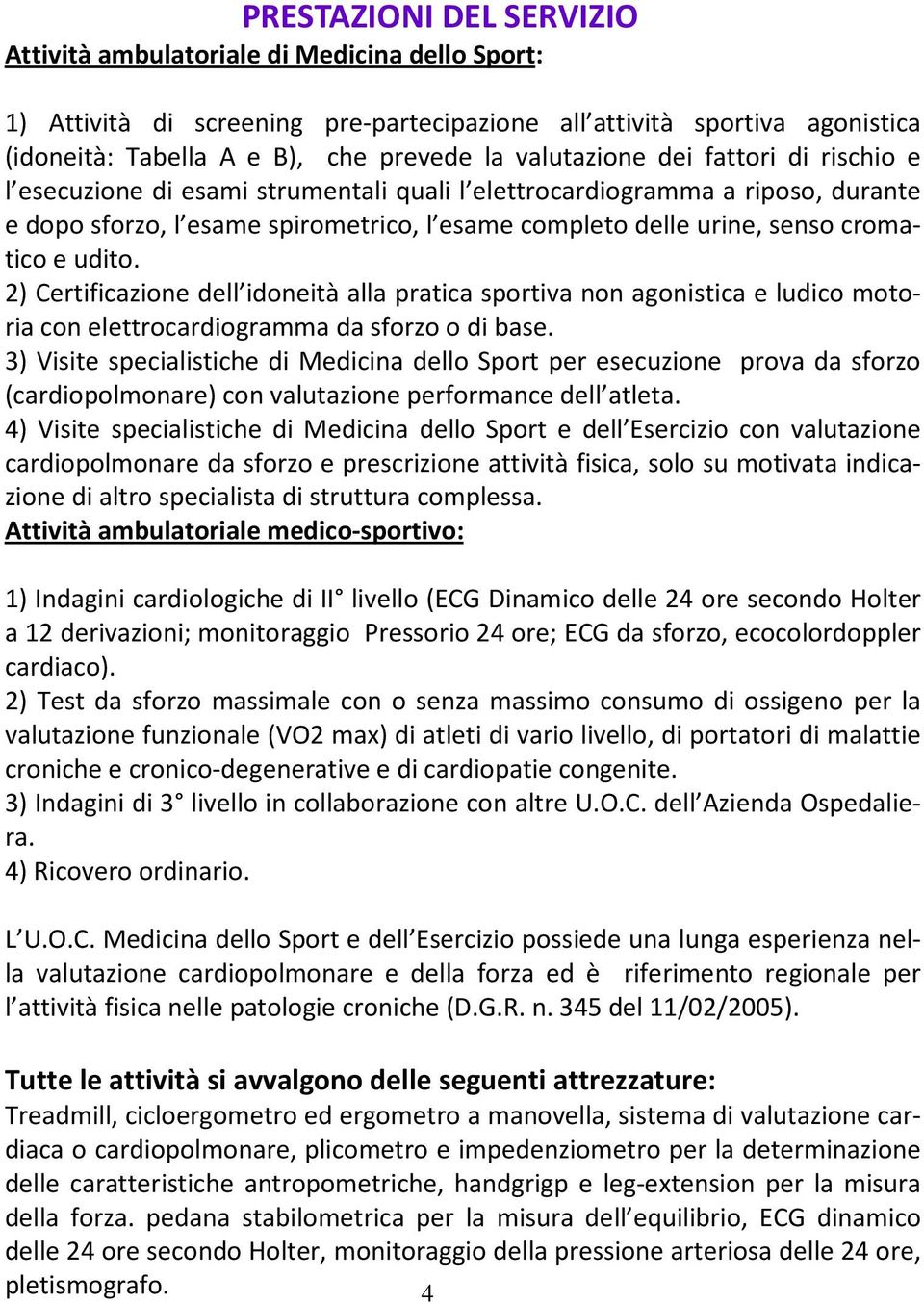 e udito. 2) Certificazione dell idoneità alla pratica sportiva non agonistica e ludico motoria con elettrocardiogramma da sforzo o di base.