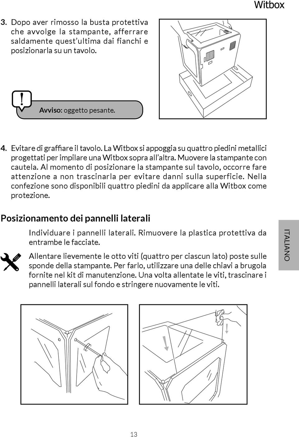 Al momento di posizionare la stampante sul tavolo, occorre fare attenzione a non trascinarla per evitare danni sulla superficie.