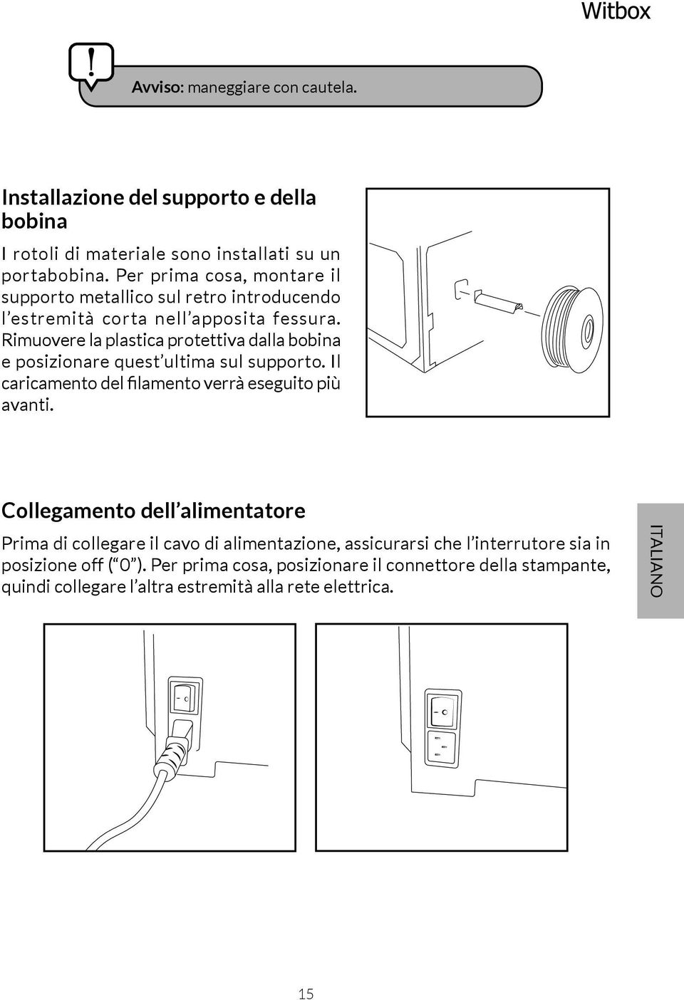 Rimuovere la plastica protettiva dalla bobina e posizionare quest ultima sul supporto. Il caricamento del filamento verrà eseguito più avanti.