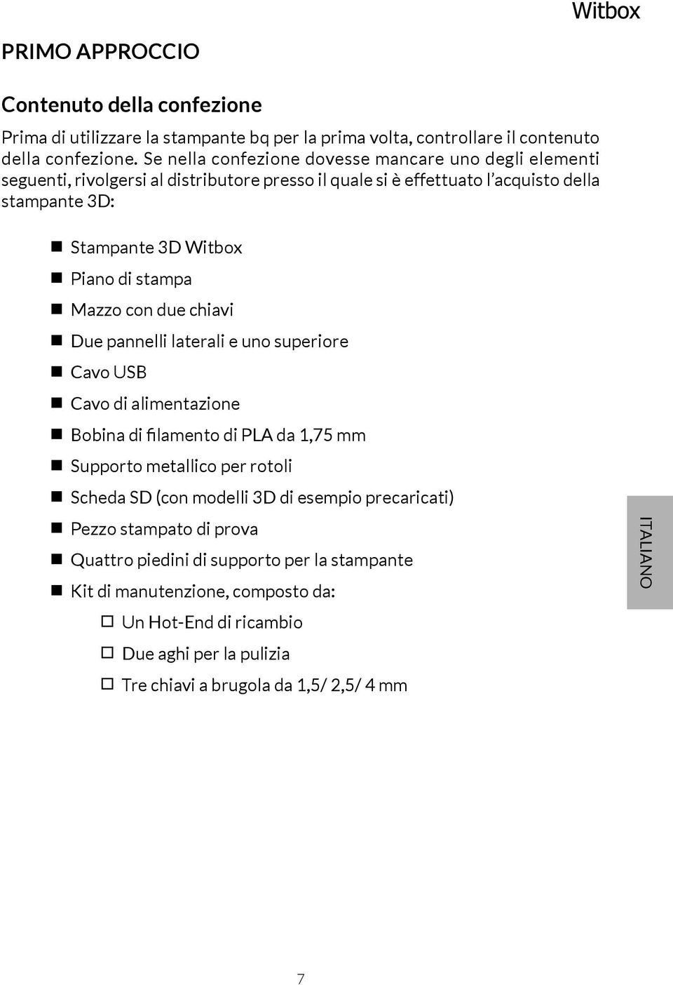 di stampa Mazzo con due chiavi Due pannelli laterali e uno superiore Cavo USB Cavo di alimentazione Bobina di filamento di PLA da 1,75 mm Supporto metallico per rotoli Scheda SD (con