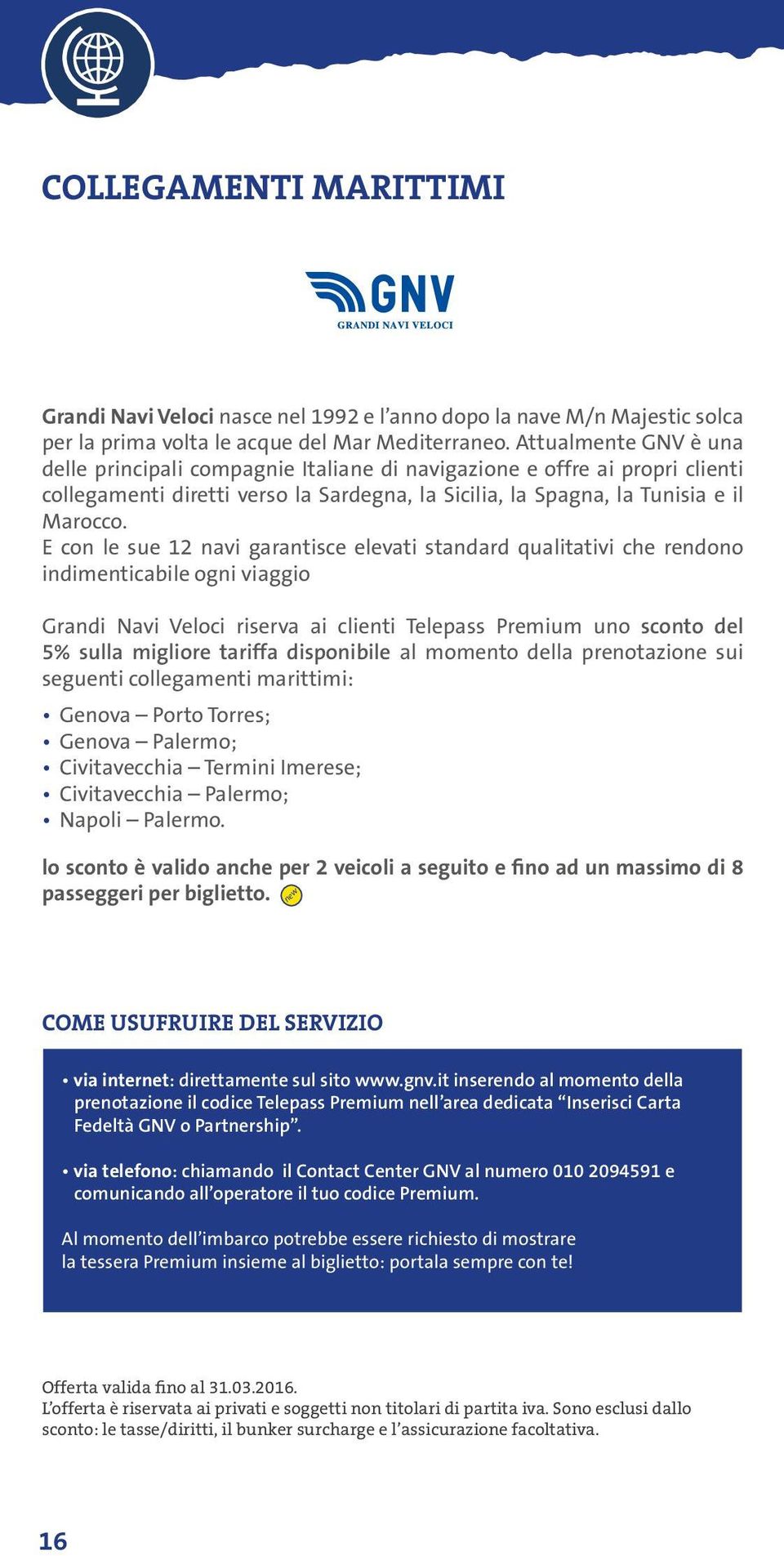 E con le sue 12 navi garantisce elevati standard qualitativi che rendono indimenticabile ogni viaggio Grandi Navi Veloci riserva ai clienti Telepass Premium uno sconto del 5% sulla migliore tariffa