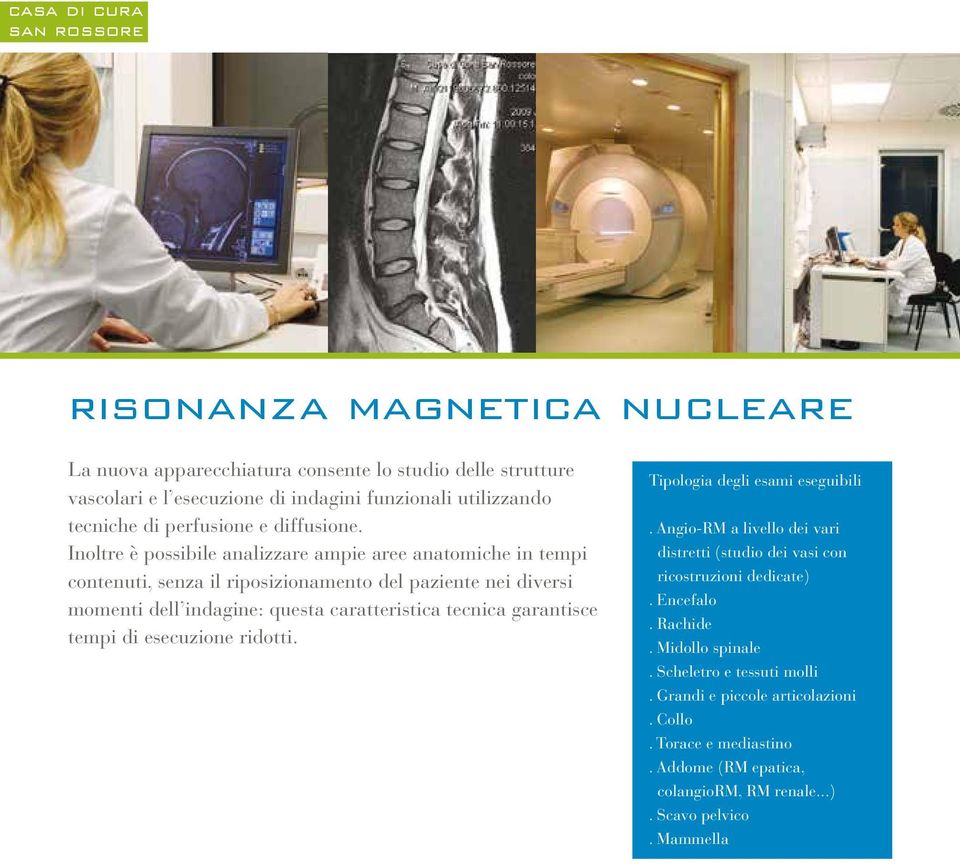 Inoltre è possibile analizzare ampie aree anatomiche in tempi contenuti, senza il riposizionamento del paziente nei diversi momenti dell indagine: questa caratteristica tecnica