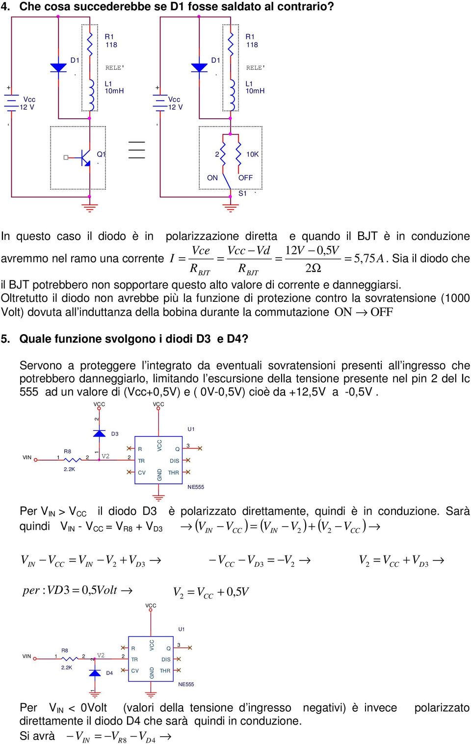 il BJT porebbero non sopporare queso alo valore di correne e danneggiarsi Olreuo il diodo non avrebbe più la funzione di proezione conro la sovraensione (000 ol) dovua all induanza della bobina