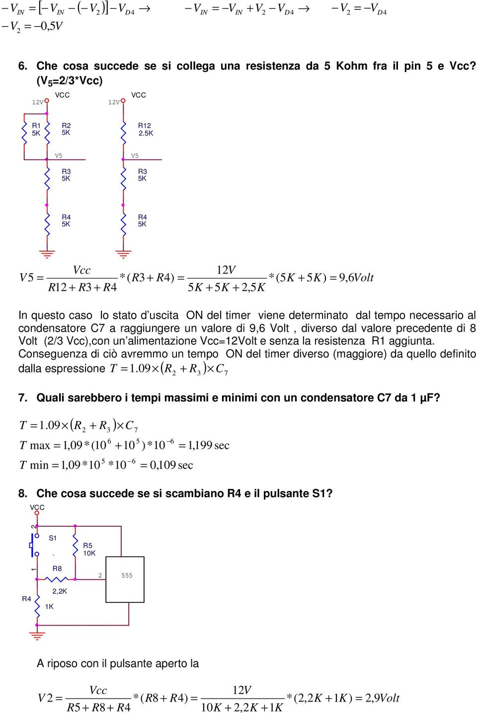 precedene di 8 ol (/ ),con un alimenazione ol e senza la resisenza aggiuna Conseguenza di ciò avremmo un empo ON del imer diverso (maggiore) da quello definio T 09 C dalla espressione ( ) 7 7