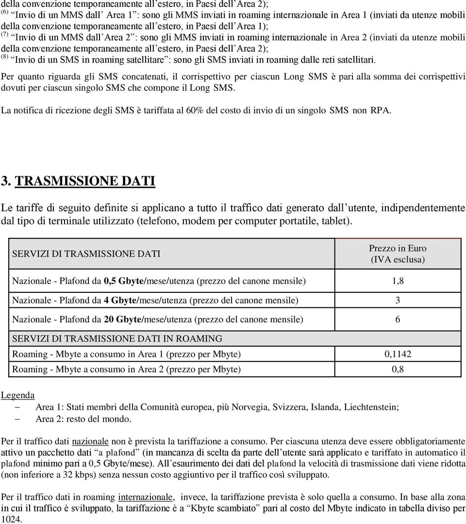 temporaneamente all estero, in Paesi dell Area 2); (8) Invio di un SMS in roaming satellitare : sono gli SMS inviati in roaming dalle reti satellitari.