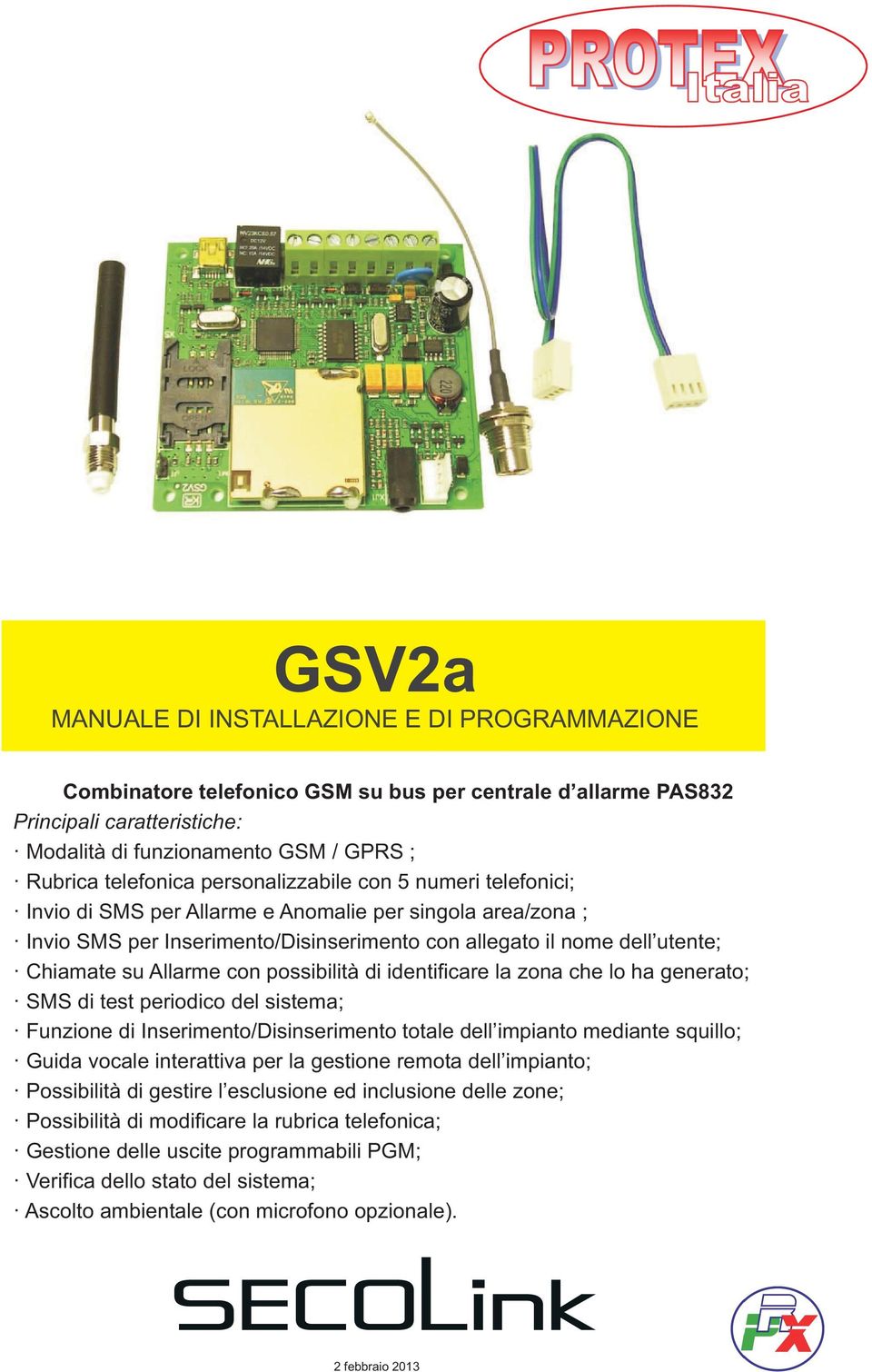 Allarme con possibilità di identificare la zona che lo ha generato; SMS di test periodico del sistema; Funzione di Inserimento/Disinserimento totale dell impianto mediante squillo; Guida vocale