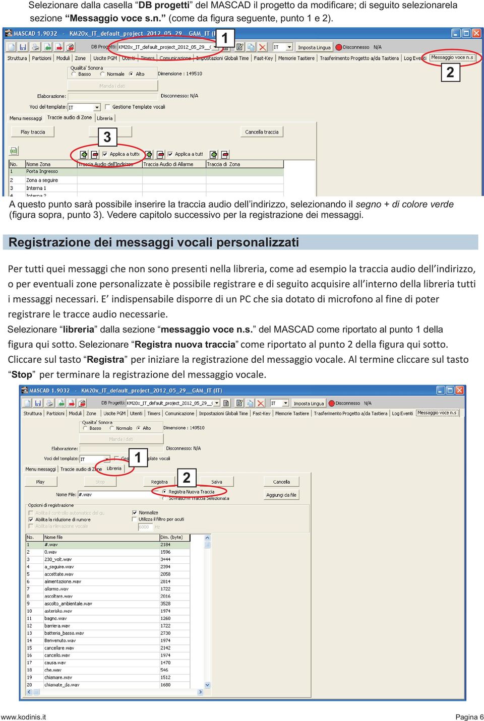 Vedere capitolo successivo per la registrazione dei messaggi.