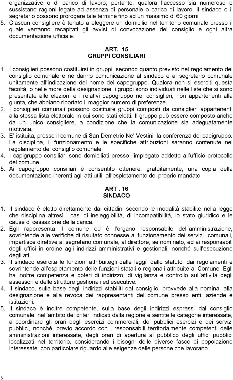 Ciascun consigliere è tenuto a eleggere un domicilio nel territorio comunale presso il quale verranno recapitati gli avvisi di convocazione del consiglio e ogni altra documentazione ufficiale. ART.