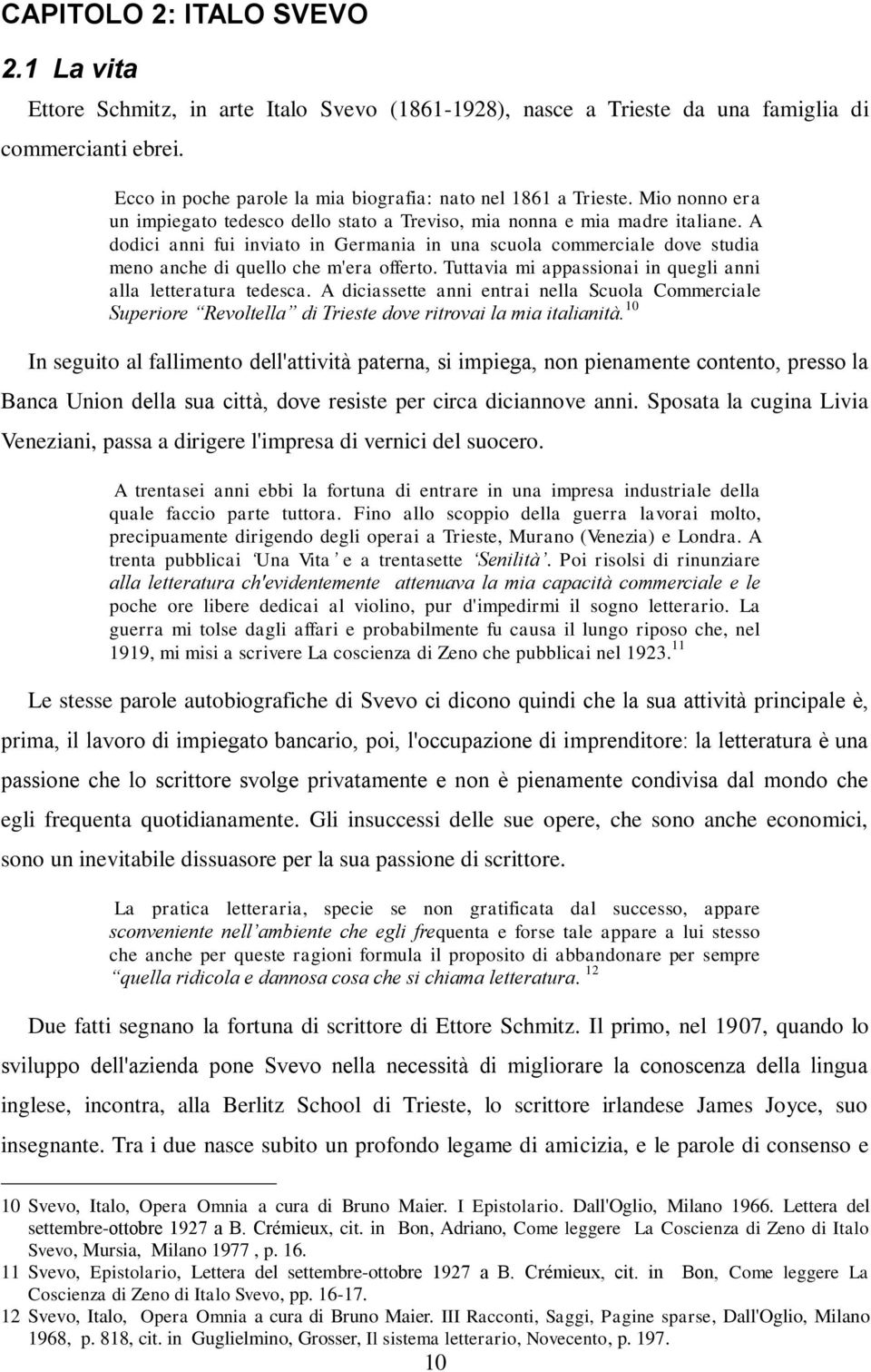 A dodici anni fui inviato in Germania in una scuola commerciale dove studia meno anche di quello che m'era offerto. Tuttavia mi appassionai in quegli anni alla letteratura tedesca.