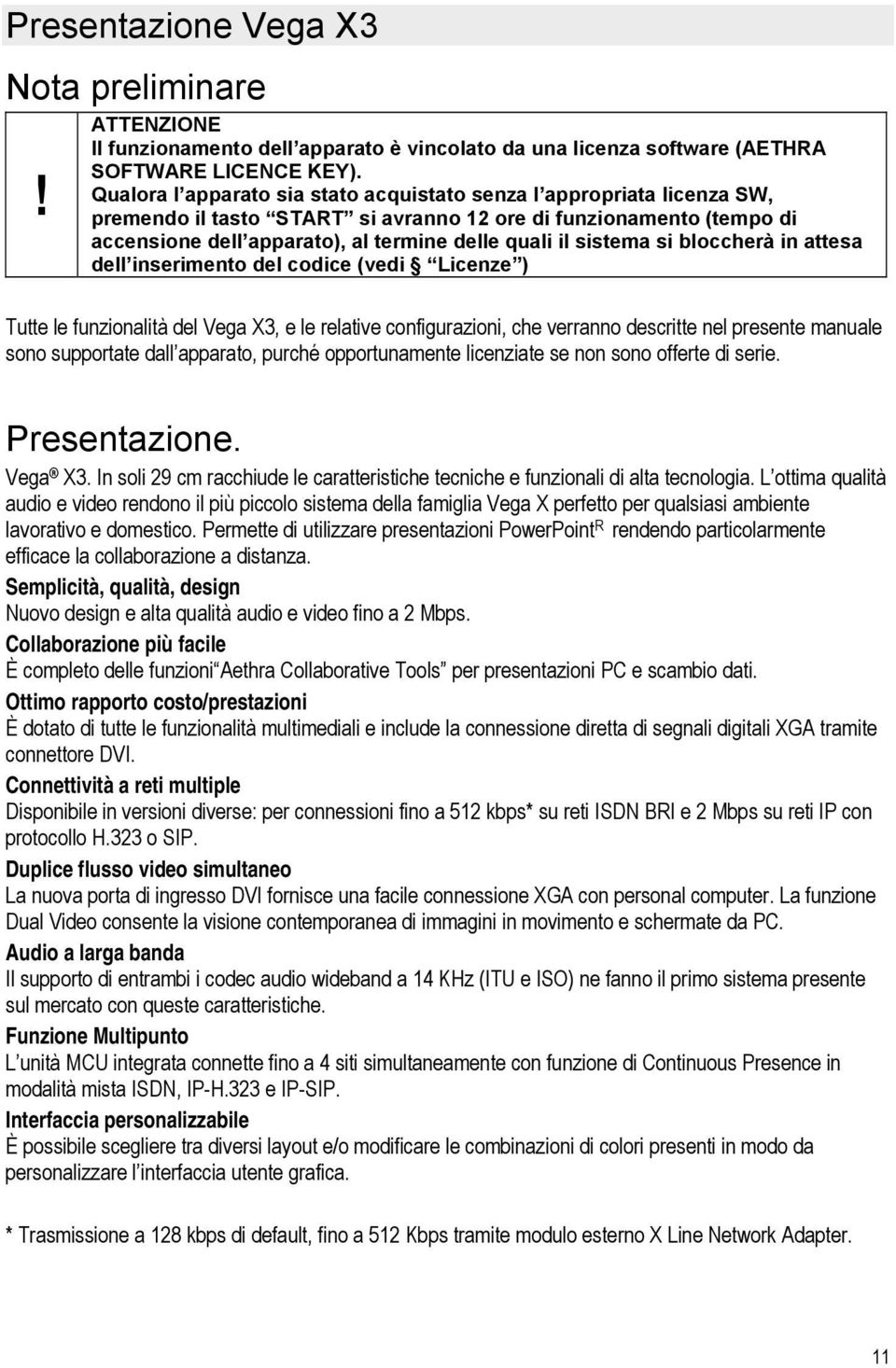 sistema si bloccherà in attesa dell inserimento del codice (vedi Licenze ) Tutte le funzionalità del Vega X3, e le relative configurazioni, che verranno descritte nel presente manuale sono supportate