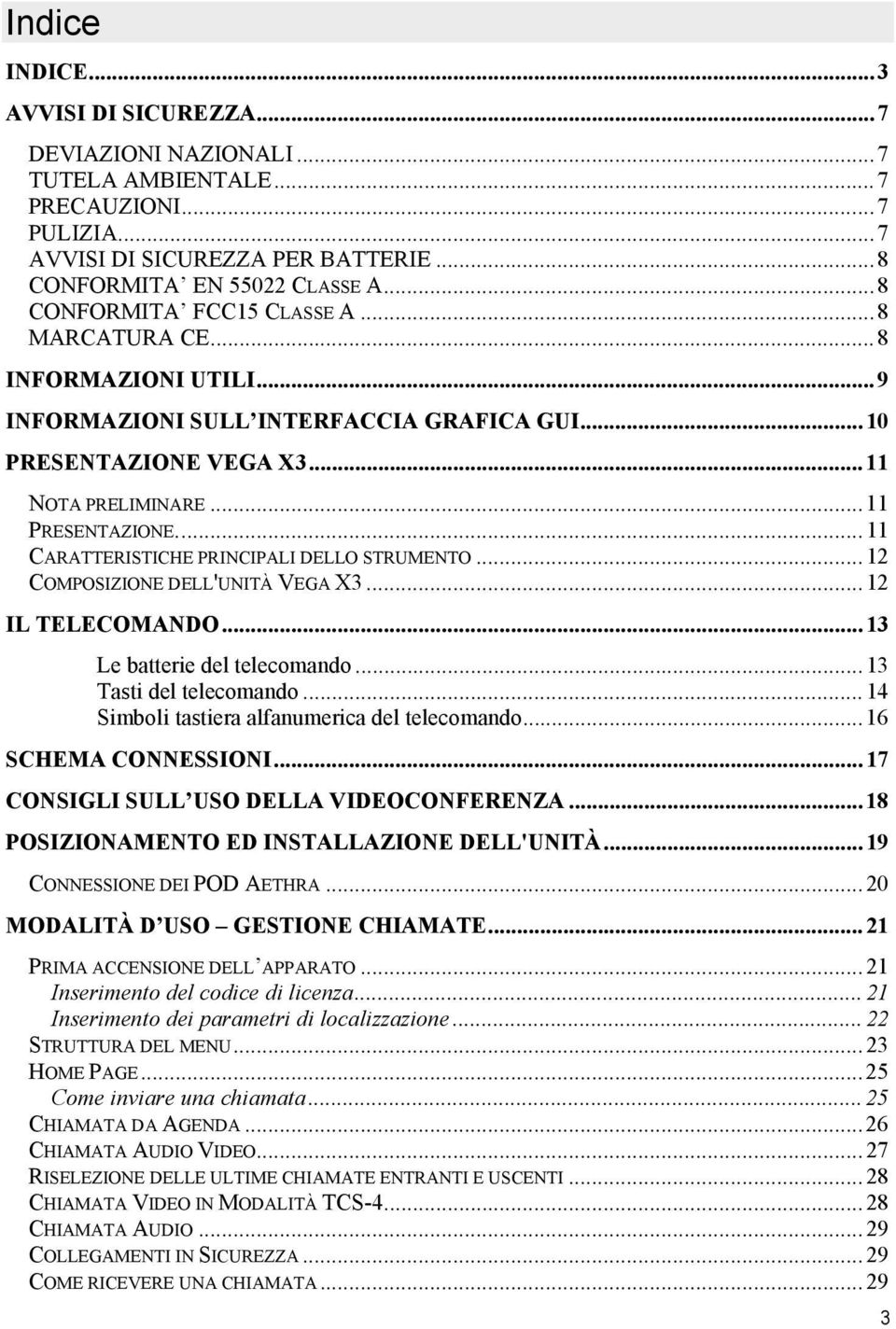 ..11 CARATTERISTICHE PRINCIPALI DELLO STRUMENTO...12 COMPOSIZIONE DELL'UNITÀ VEGA X3...12 IL TELECOMANDO...13 Le batterie del telecomando...13 Tasti del telecomando.