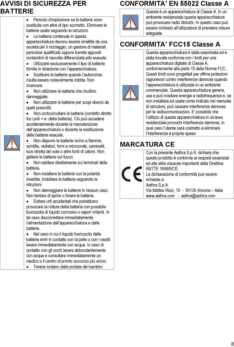 raccolta differenziata pile esauste. Utilizzare esclusivamente il tipo di batterie fornite in dotazione con l apparecchiatura.