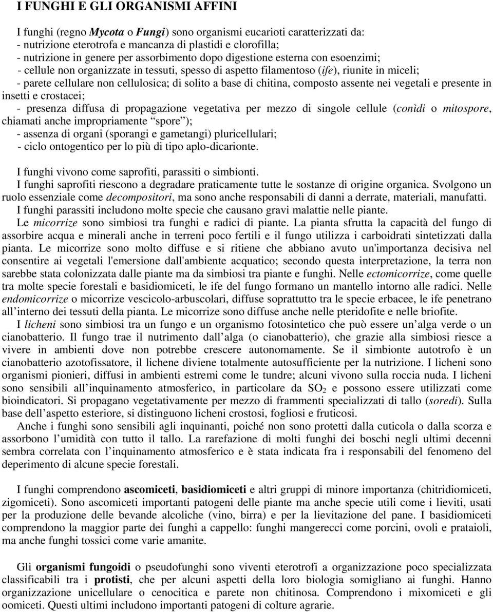 di chitina, composto assente nei vegetali e presente in insetti e crostacei; - presenza diffusa di propagazione vegetativa per mezzo di singole cellule (conìdi o mitospore, chiamati anche