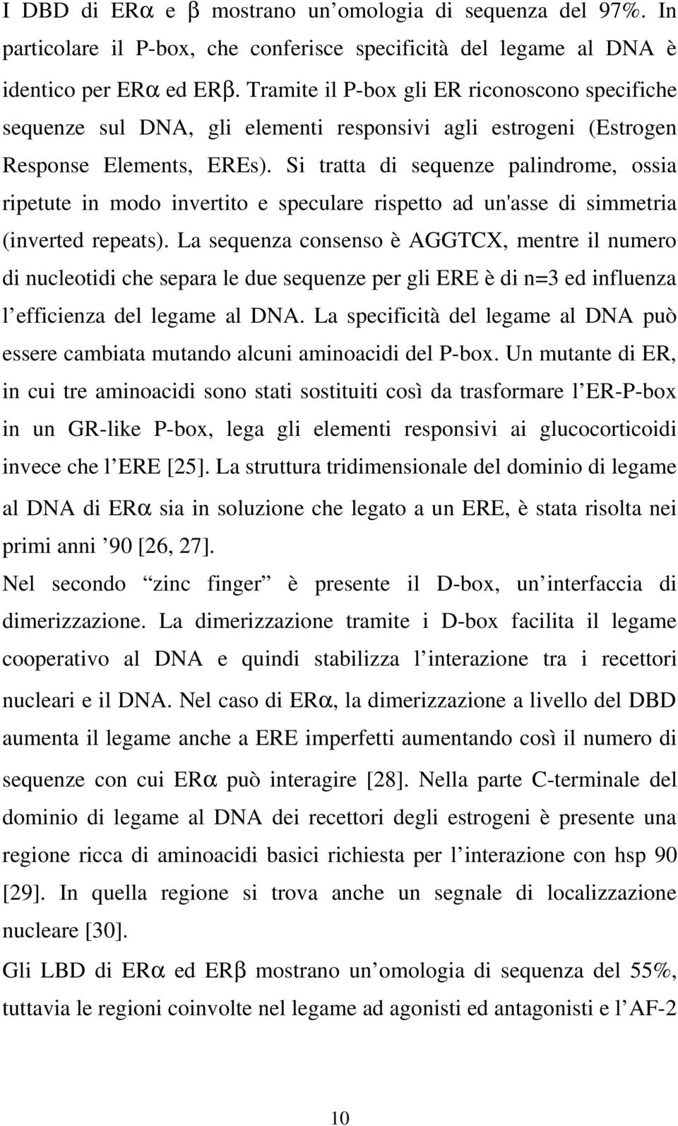 Si tratta di sequenze palindrome, ossia ripetute in modo invertito e speculare rispetto ad un'asse di simmetria (inverted repeats).