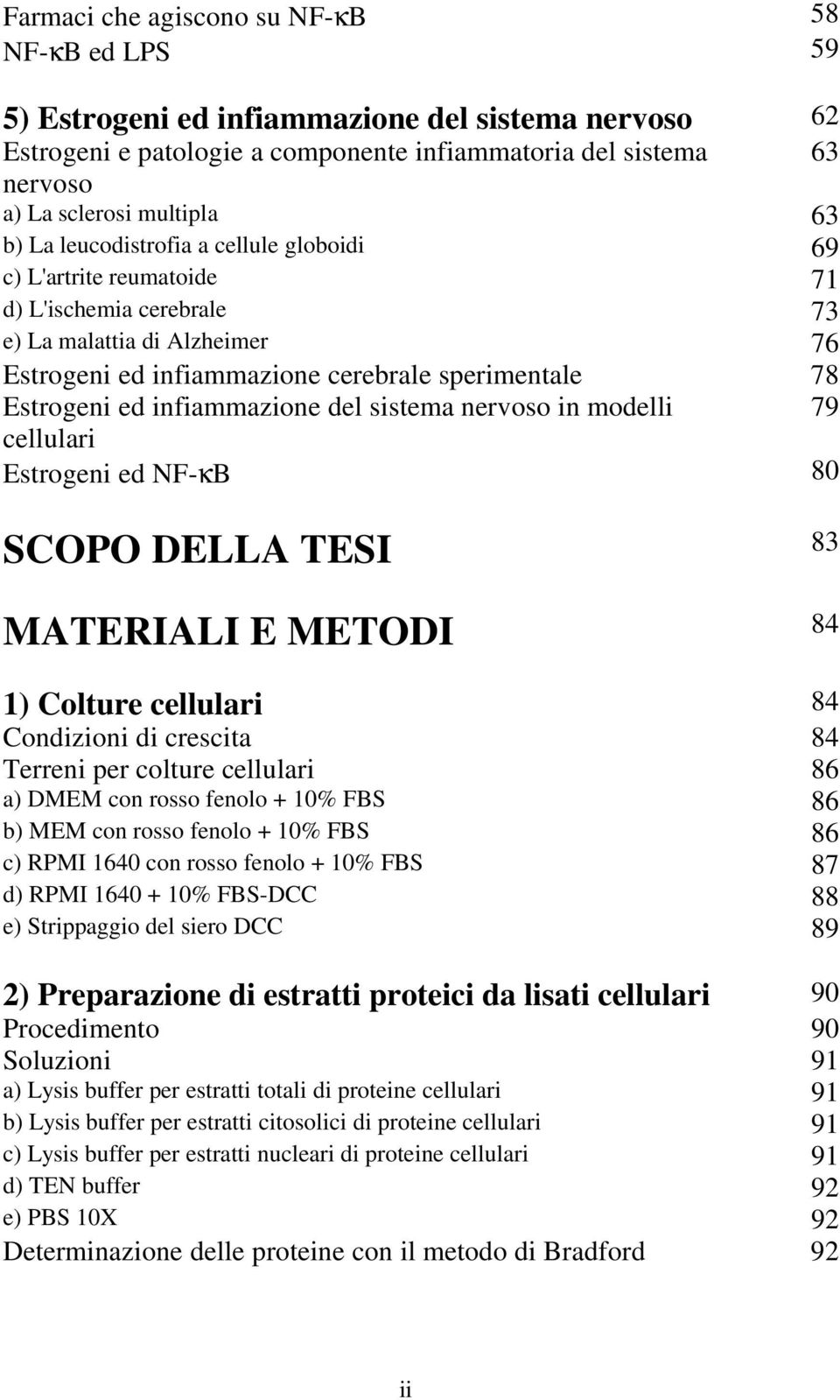 infiammazione del sistema nervoso in modelli 79 cellulari Estrogeni ed NF-κB 80 SCOPO DELLA TESI 83 MATERIALI E METODI 84 1) Colture cellulari 84 Condizioni di crescita 84 Terreni per colture