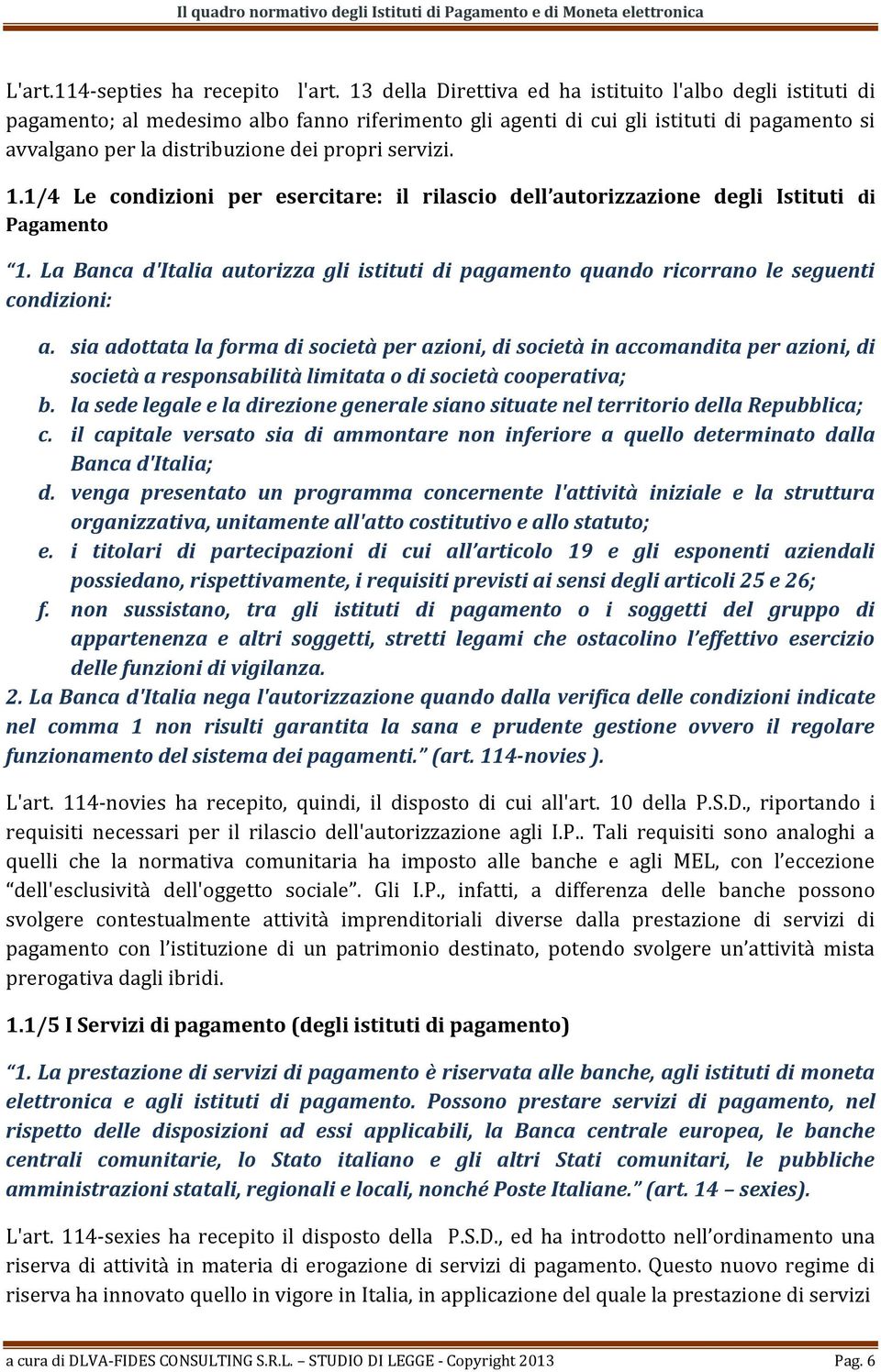 servizi. 1.1/4 Le condizioni per esercitare: il rilascio dell autorizzazione degli Istituti di Pagamento 1.