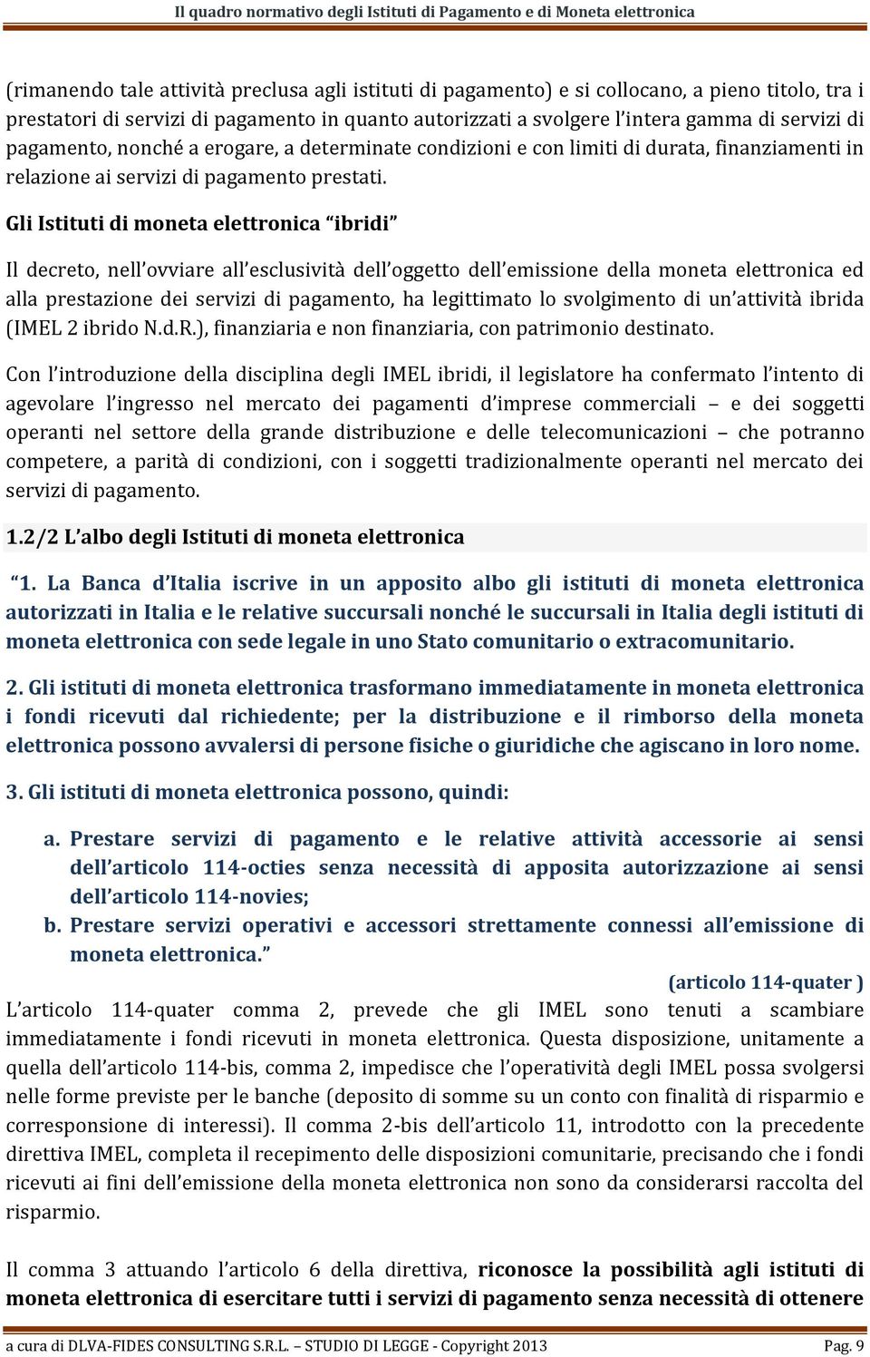 Gli Istituti di moneta elettronica ibridi Il decreto, nell ovviare all esclusività dell oggetto dell emissione della moneta elettronica ed alla prestazione dei servizi di pagamento, ha legittimato lo