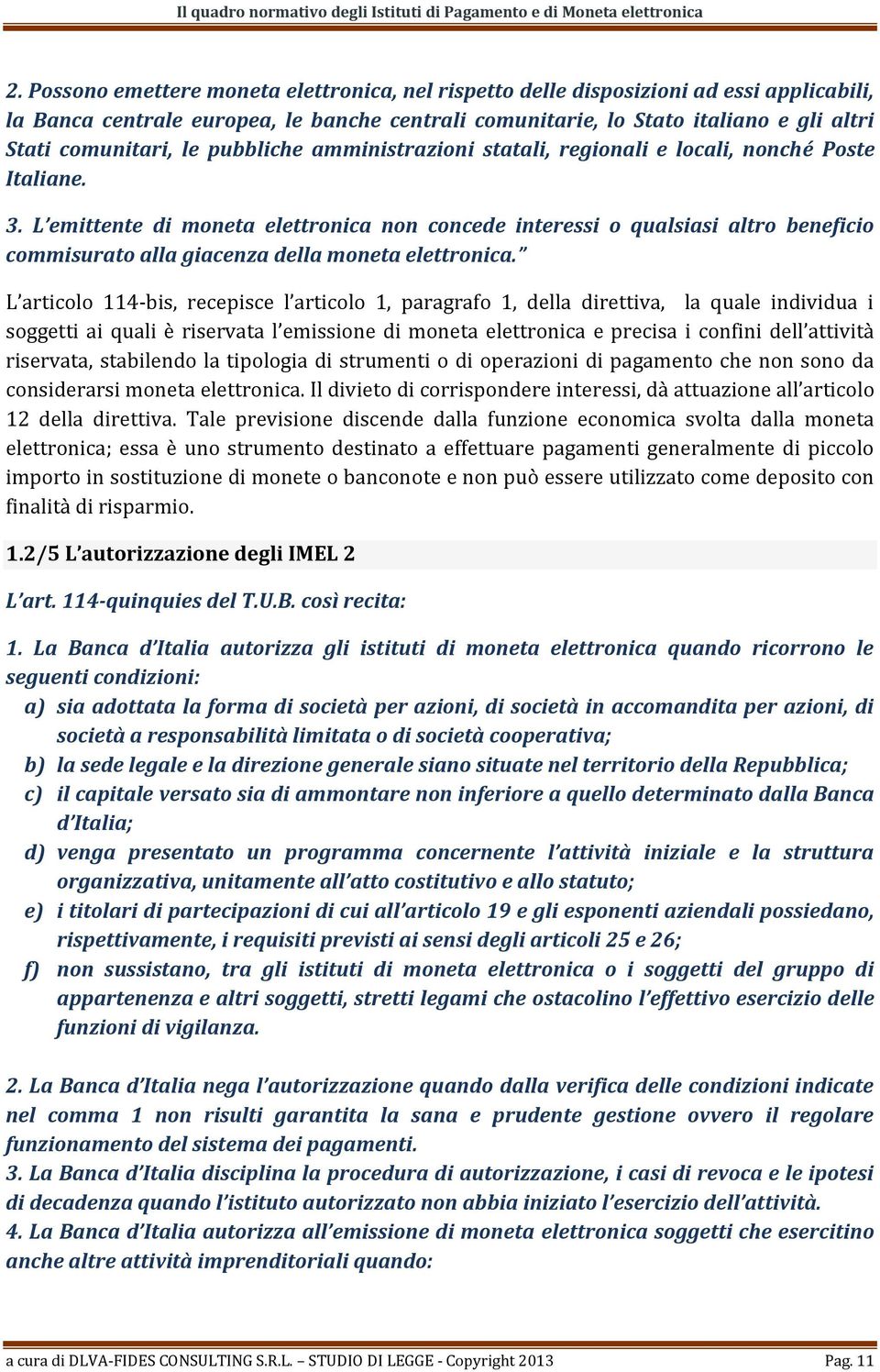 L emittente di moneta elettronica non concede interessi o qualsiasi altro beneficio commisurato alla giacenza della moneta elettronica.