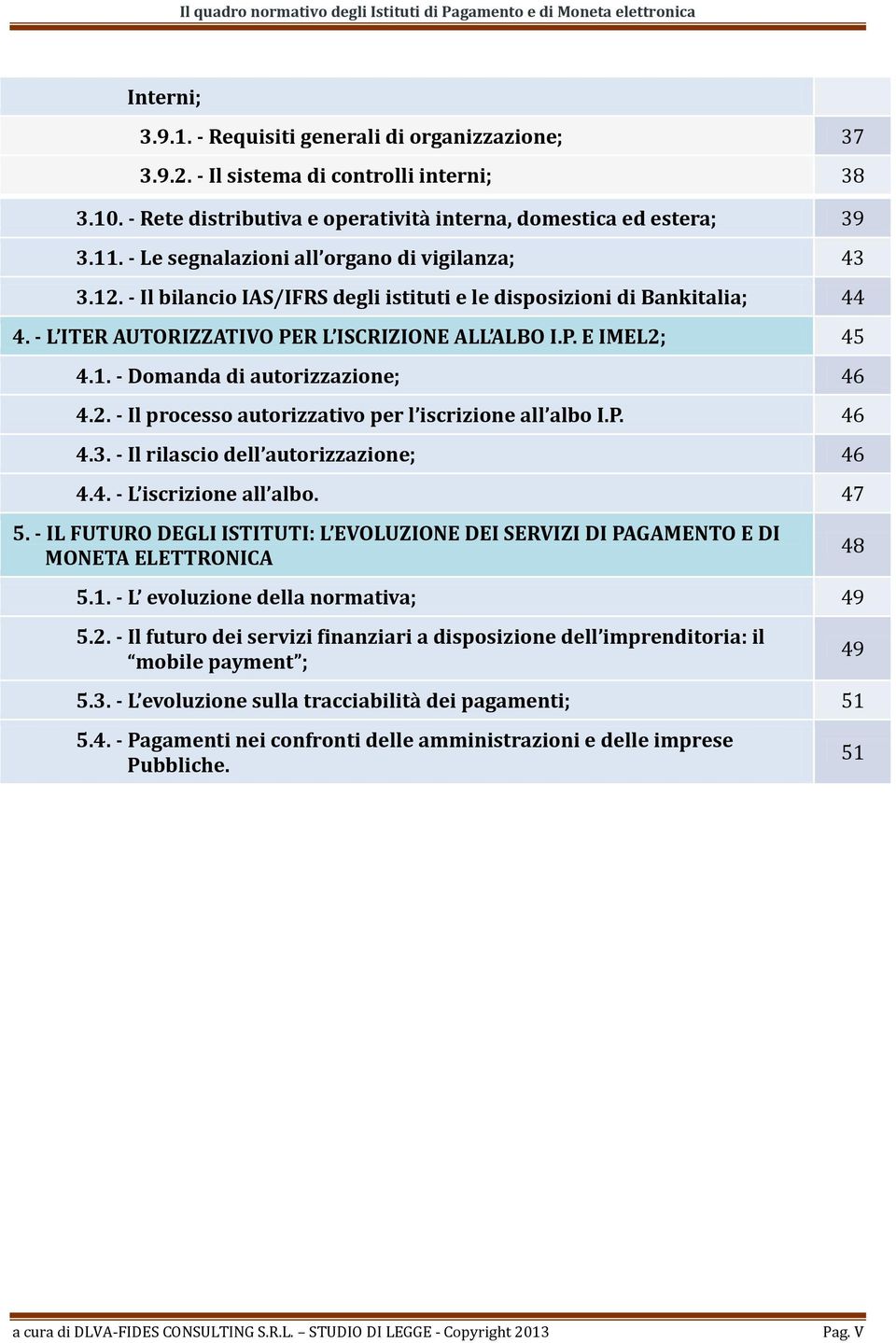 2. - Il processo autorizzativo per l iscrizione all albo I.P. 46 4.3. - Il rilascio dell autorizzazione; 46 4.4. - L iscrizione all albo. 47 5.