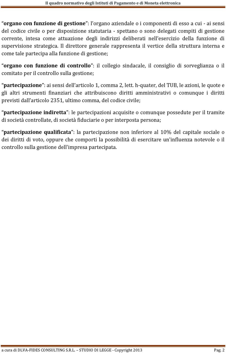 Il direttore generale rappresenta il vertice della struttura interna e come tale partecipa alla funzione di gestione; organo con funzione di controllo : il collegio sindacale, il consiglio di