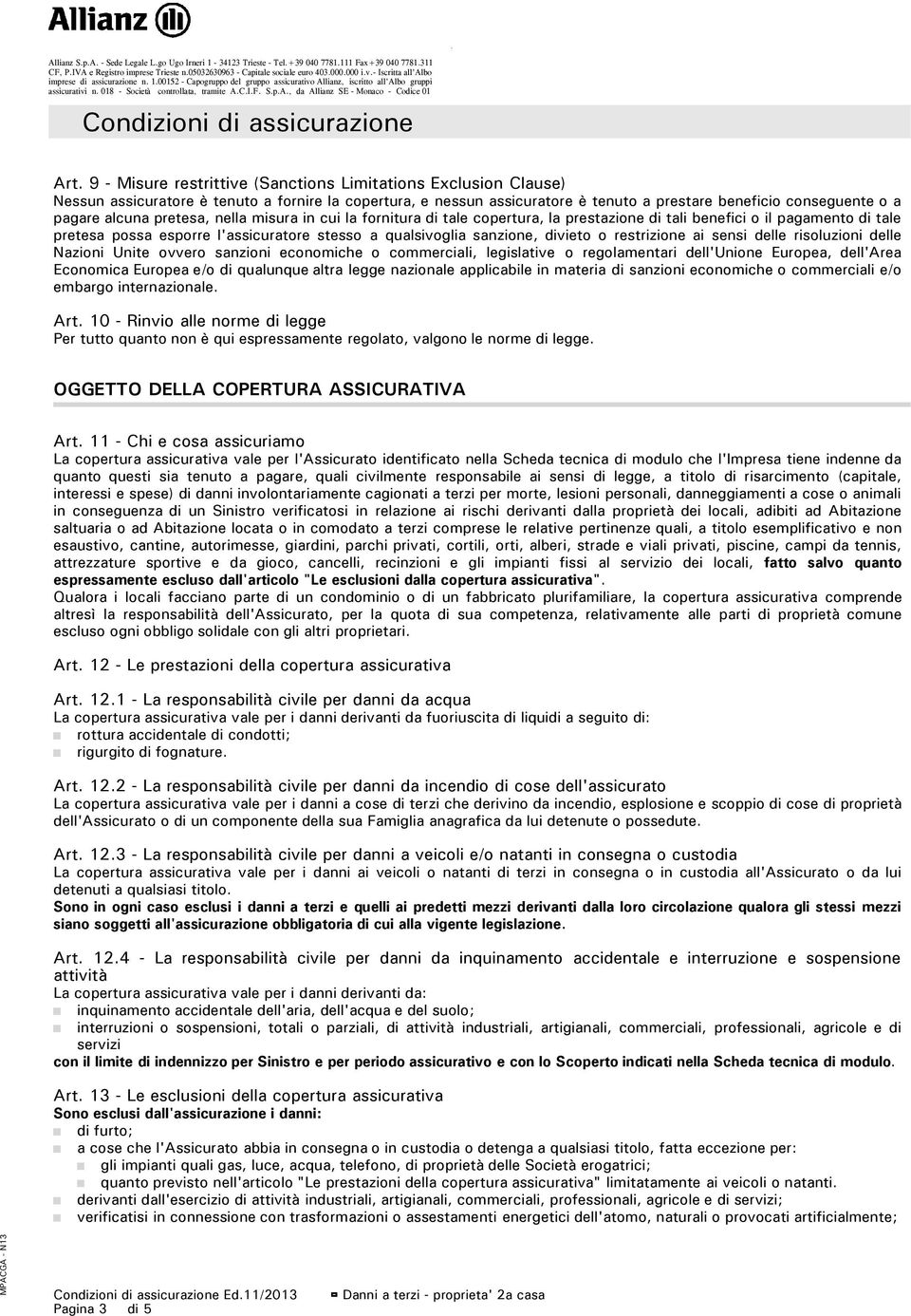 9 - Misure restrittive (Sanctions Limitations Exclusion Clause) Nessun assicuratore è tenuto a fornire la copertura, e nessun assicuratore è tenuto a prestare beneficio conseguente o a pagare alcuna