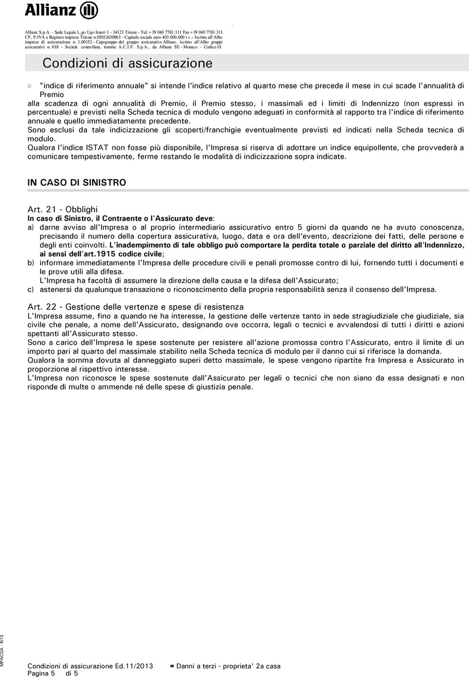 ogni annualità di Premio, il Premio stesso, i massimali ed i limiti di Indennizzo (non espressi in percentuale) e previsti nella Scheda tecnica di modulo vengono adeguati in conformità al rapporto