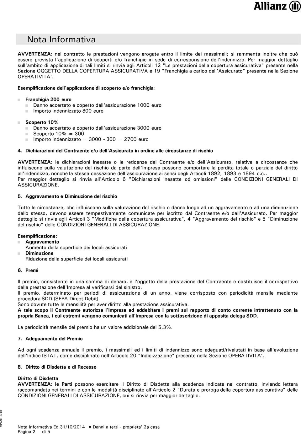 Per maggior dettaglio sull'ambito di applicazione di tali limiti si rinvia agli Articoli 12 "Le prestazioni della copertura assicurativa" presente nella Sezione OGGETTO DELLA COPERTURA ASSICURATIVA e