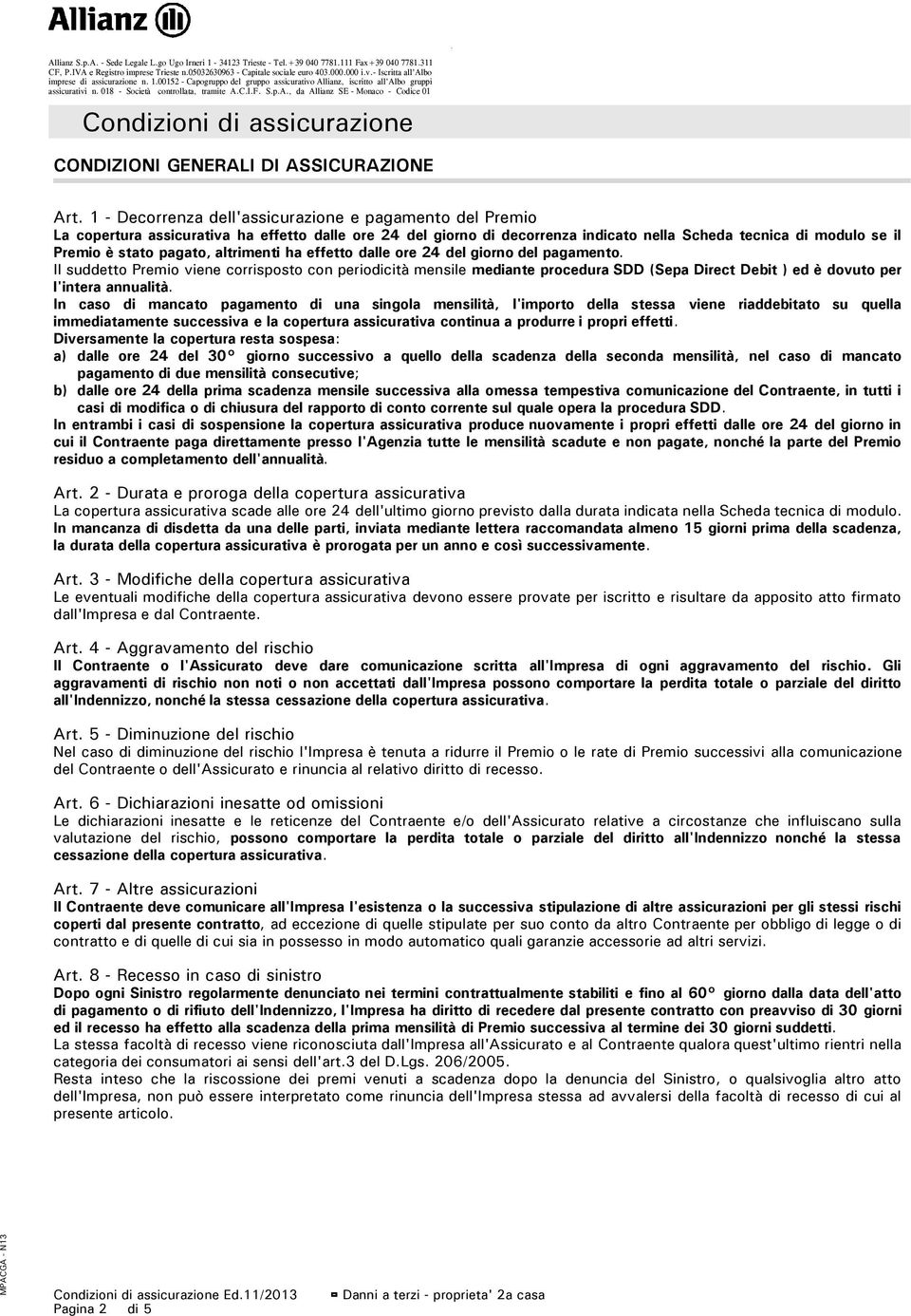 1 - Decorrenza dell'assicurazione e pagamento del Premio La copertura assicurativa ha effetto dalle ore 24 del giorno di decorrenza indicato nella Scheda tecnica di modulo se il Premio è stato