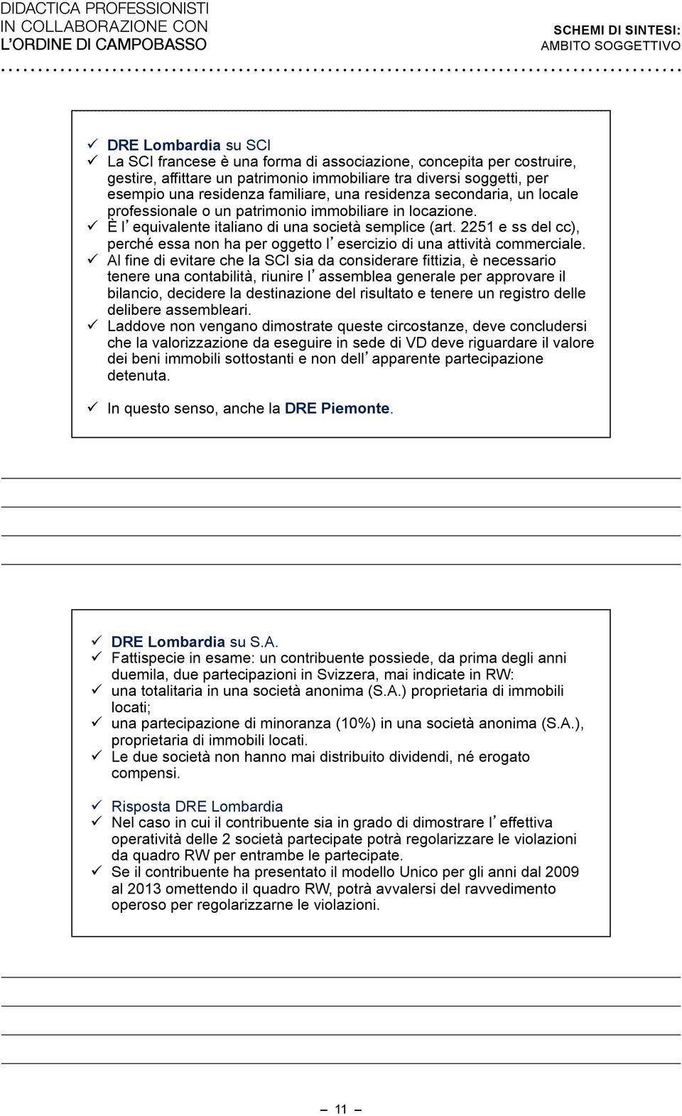 secondaria, un locale professionale o un patrimonio immobiliare in locazione.!! È l equivalente italiano di una società semplice (art.