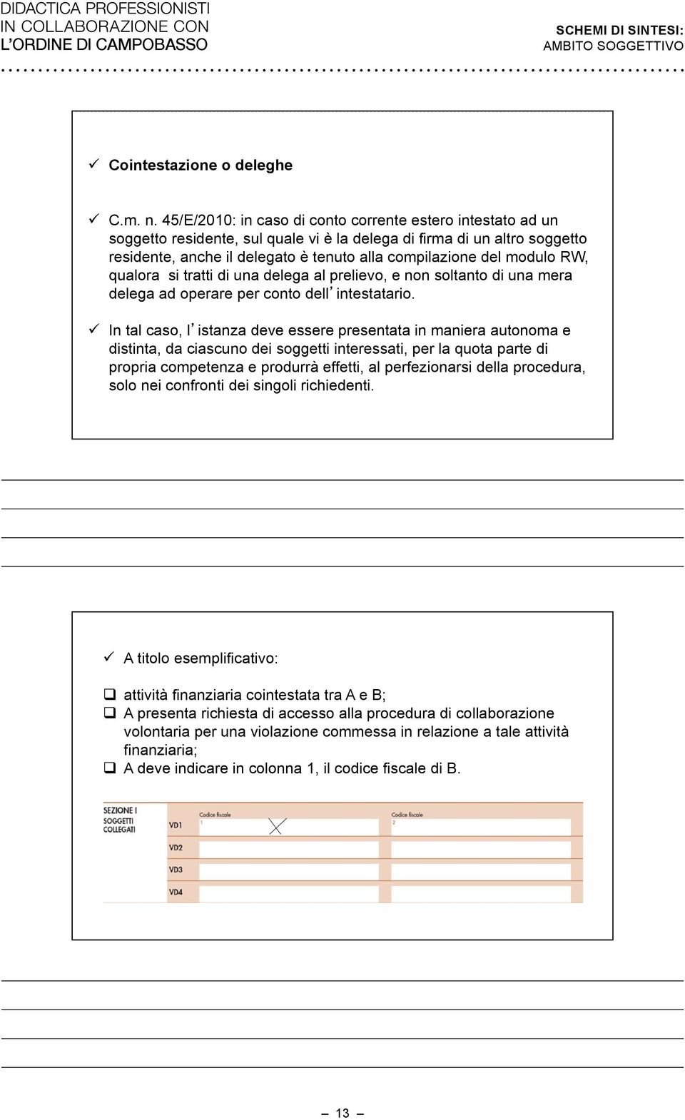 modulo RW, qualora si tratti di una delega al prelievo, e non soltanto di una mera delega ad operare per conto dell intestatario.