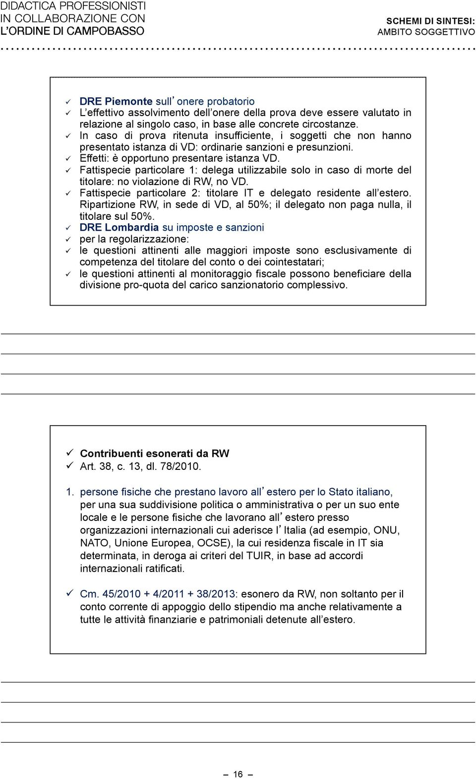 !! Fattispecie particolare 1: delega utilizzabile solo in caso di morte del titolare: no violazione di RW, no VD.!! Fattispecie particolare 2: titolare IT e delegato residente all estero.