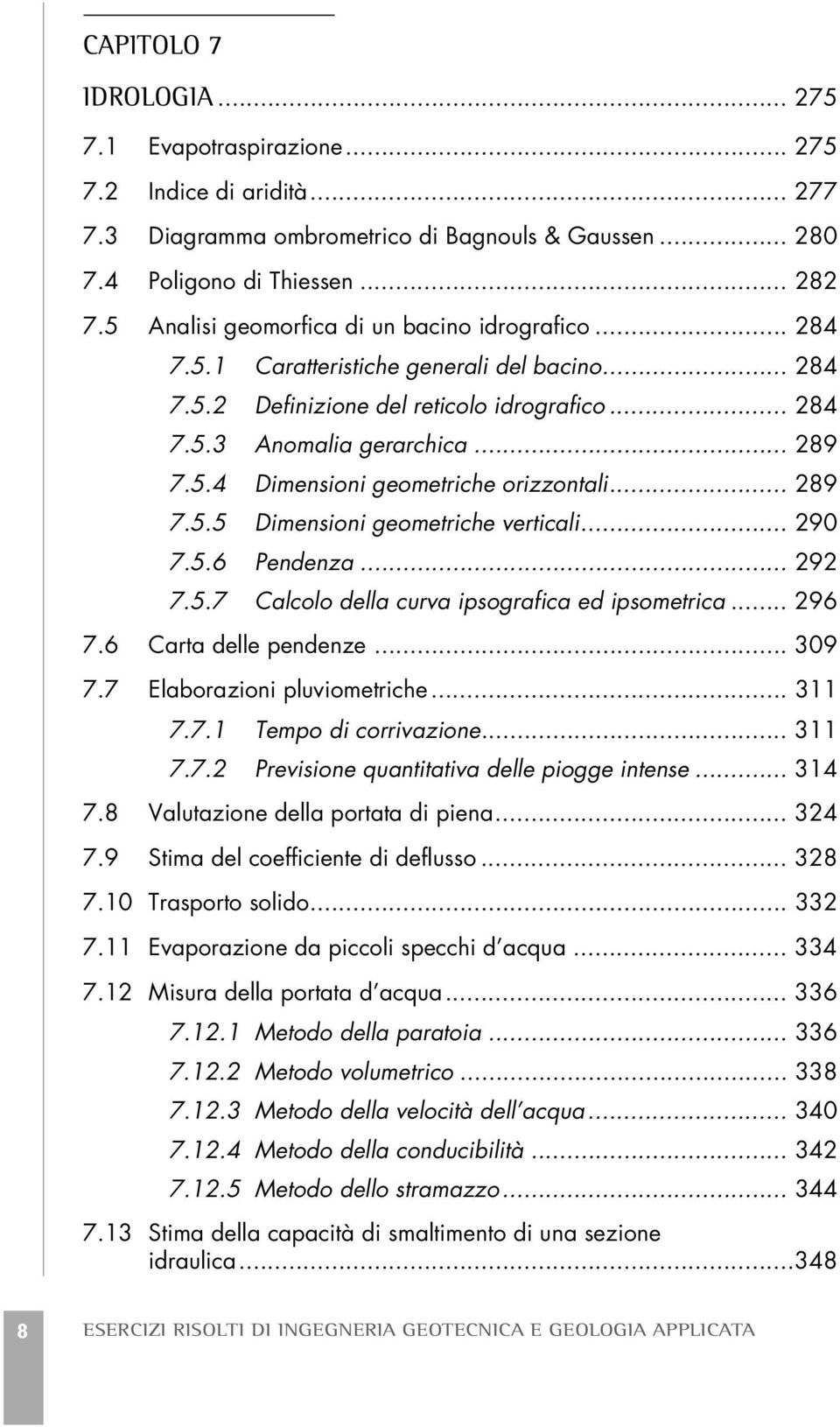 .. 289 7.5.5 Dimensioni geometriche verticali... 290 7.5.6 Pendenza... 292 7.5.7 Calcolo della curva ipsografica ed ipsometrica... 296 7.6 Carta delle pendenze... 309 7.7 Elaborazioni pluviometriche.