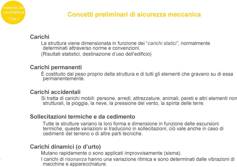 Carichi accidentali Si tratta di carichi mobili: persone, arredi, attrezzature, animali, pareti e altri elementi non strutturali, la pioggia, la neve, la pressione del vento, la spinta delle terre.