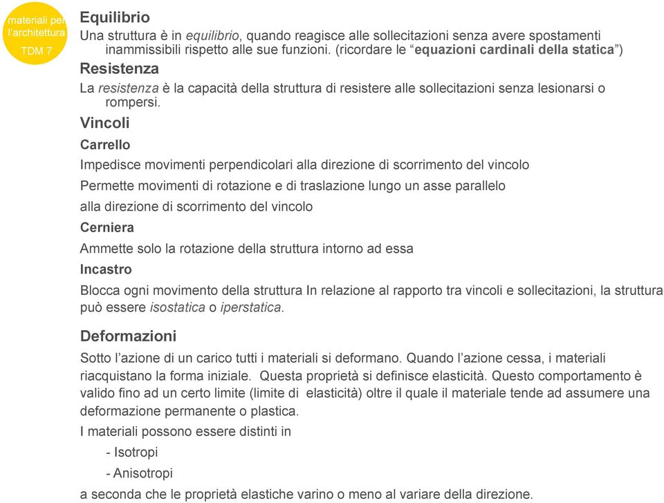 Vincoli Carrello Impedisce movimenti perpendicolari alla direzione di scorrimento del vincolo Permette movimenti di rotazione e di traslazione lungo un asse parallelo alla direzione di scorrimento