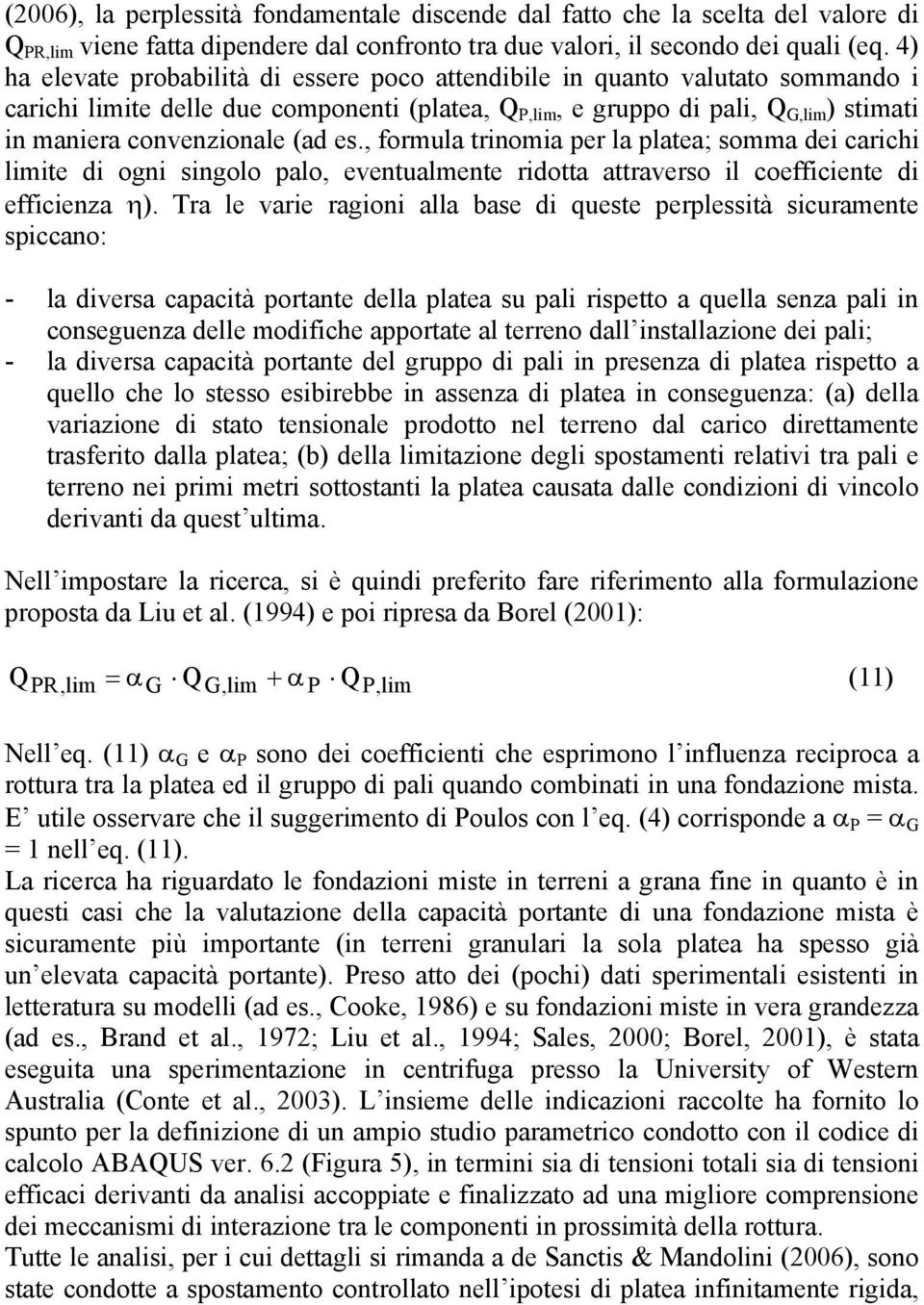 (ad es., formula trinomia per la platea; somma dei carichi limite di ogni singolo palo, eventualmente ridotta attraverso il coefficiente di efficienza η).