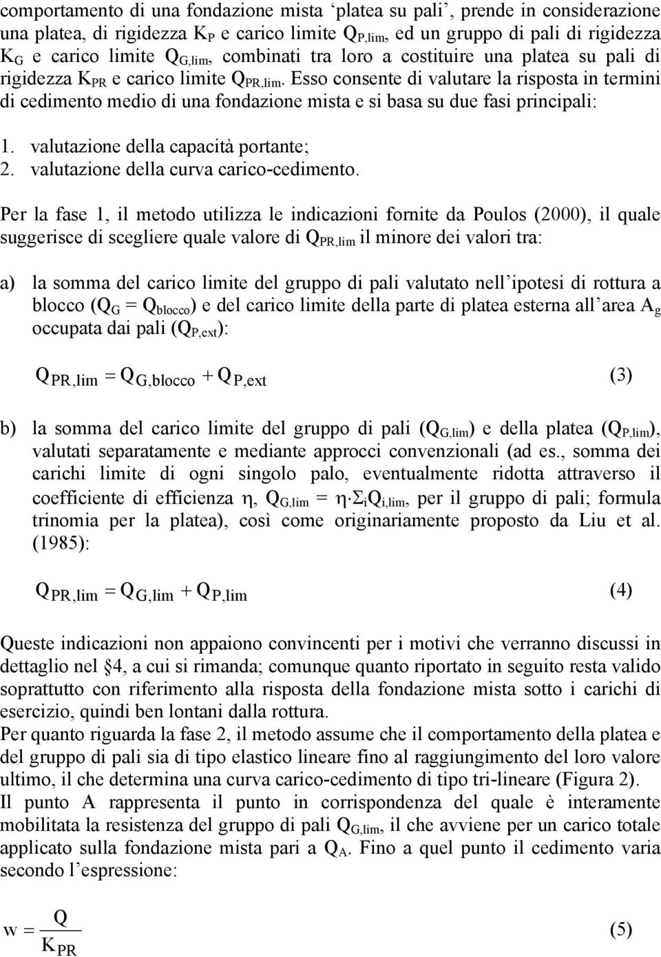 Esso consente di valutare la risposta in termini di cedimento medio di una fondazione mista e si basa su due fasi principali: 1. valutazione della capacità portante; 2.