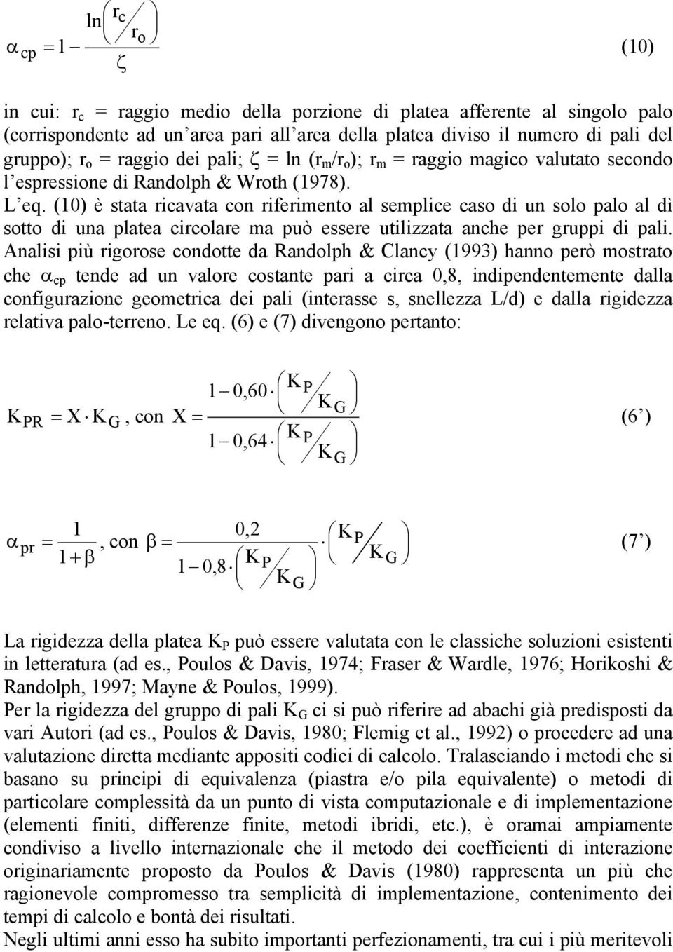 (10) è stata ricavata con riferimento al semplice caso di un solo palo al dì sotto di una platea circolare ma può essere utilizzata anche per gruppi di pali.