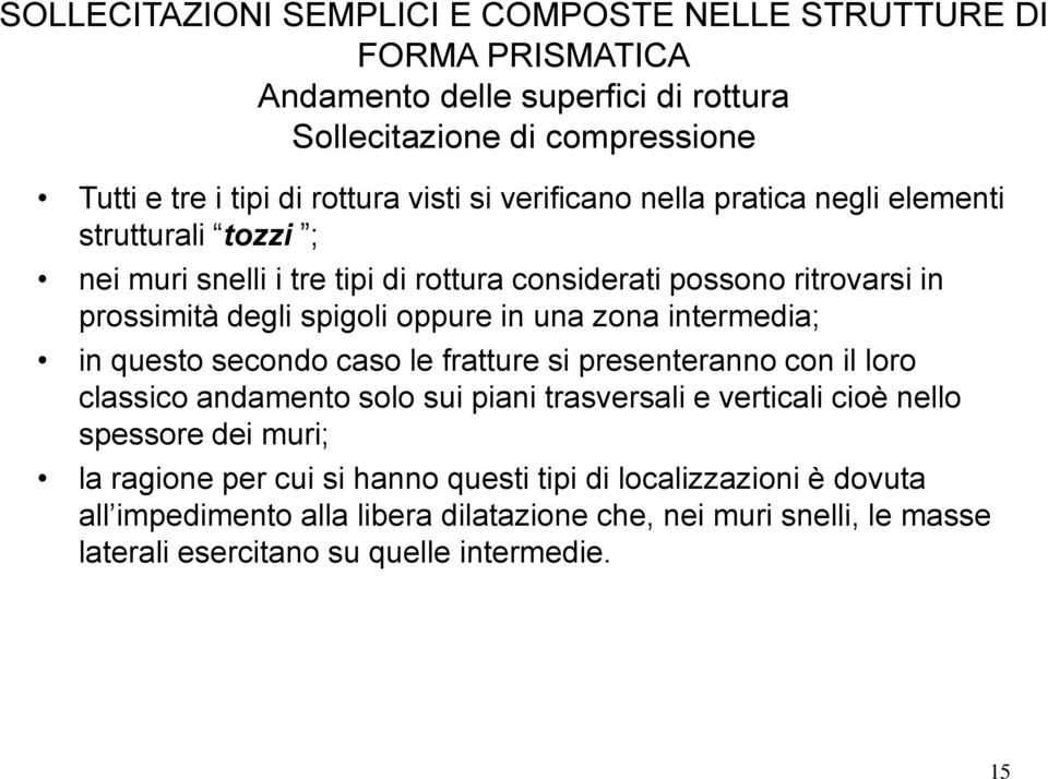 zona intermedia; in questo secondo caso le fratture si presenteranno con il loro classico andamento solo sui piani trasversali e verticali cioè nello spessore dei muri; la