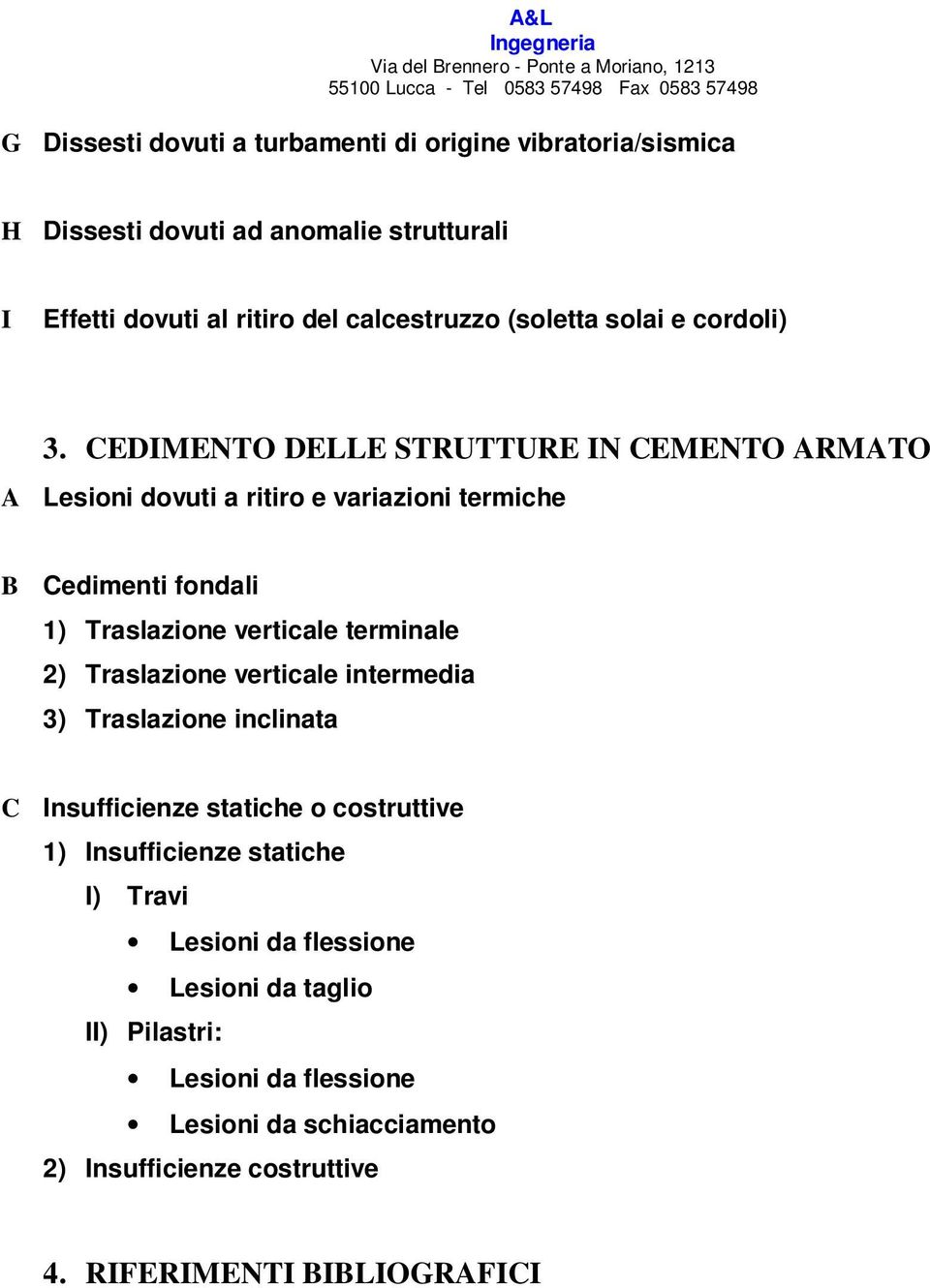 CEDIMENTO DELLE STRUTTURE IN CEMENTO ARMATO A Lesioni dovuti a ritiro e variazioni termiche B Cedimenti fondali 1) Traslazione verticale terminale 2) Traslazione verticale