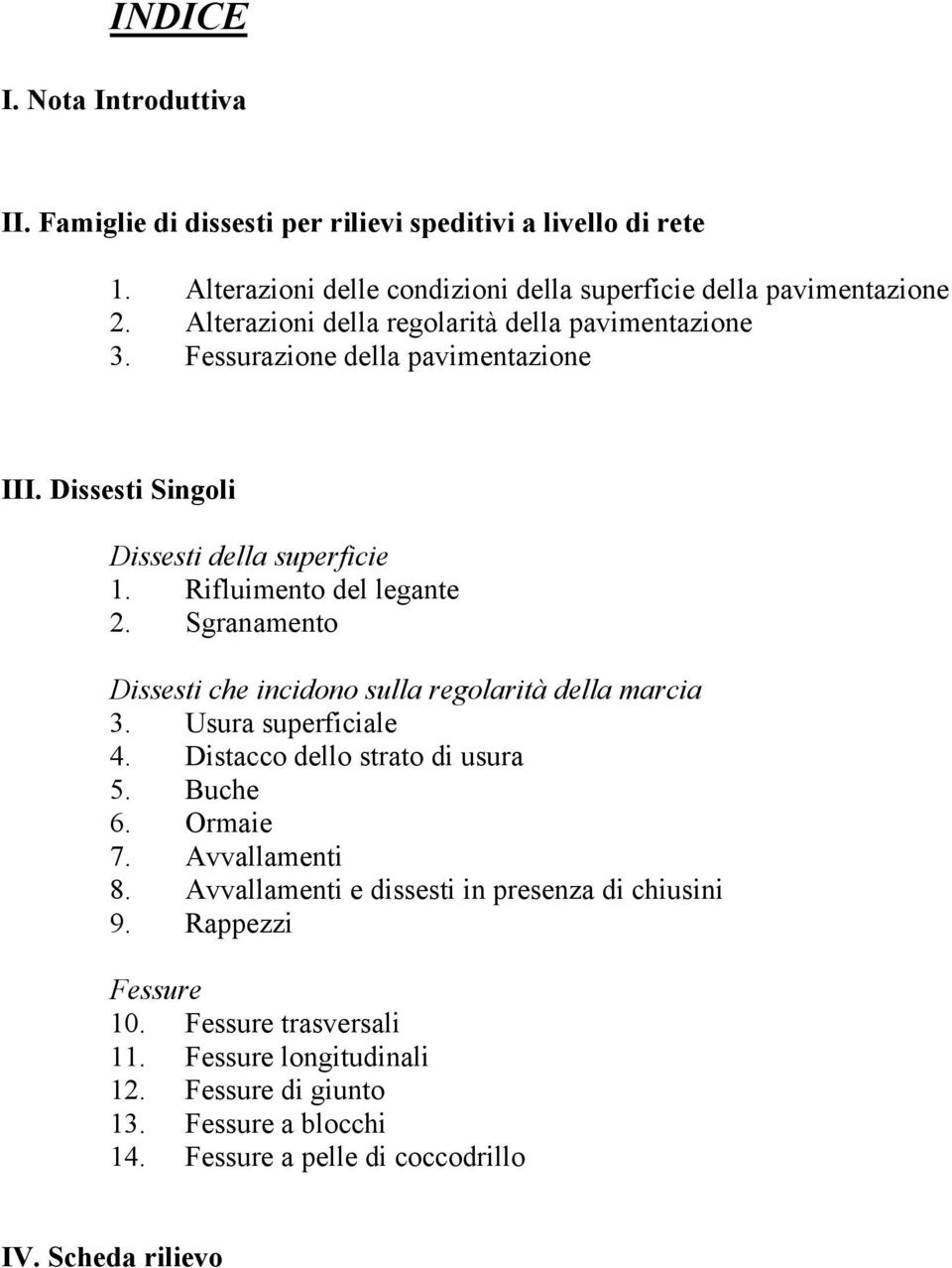 Sgranamento Dissesti che incidono sulla regolarità della marcia 3. Usura superficiale 4. Distacco dello strato di usura 5. Buche 6. Ormaie 7. Avvallamenti 8.