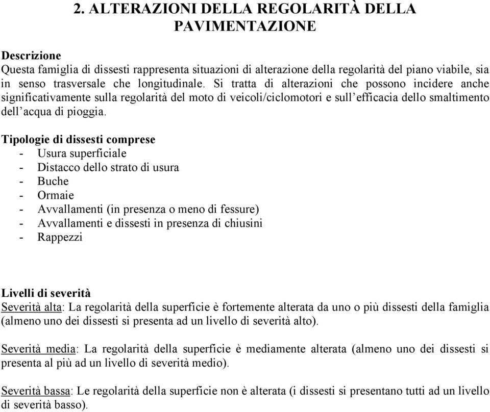 Tipologie di dissesti comprese - Usura superficiale - Distacco dello strato di usura - Buche - Ormaie - Avvallamenti (in presenza o meno di fessure) - Avvallamenti e dissesti in presenza di chiusini